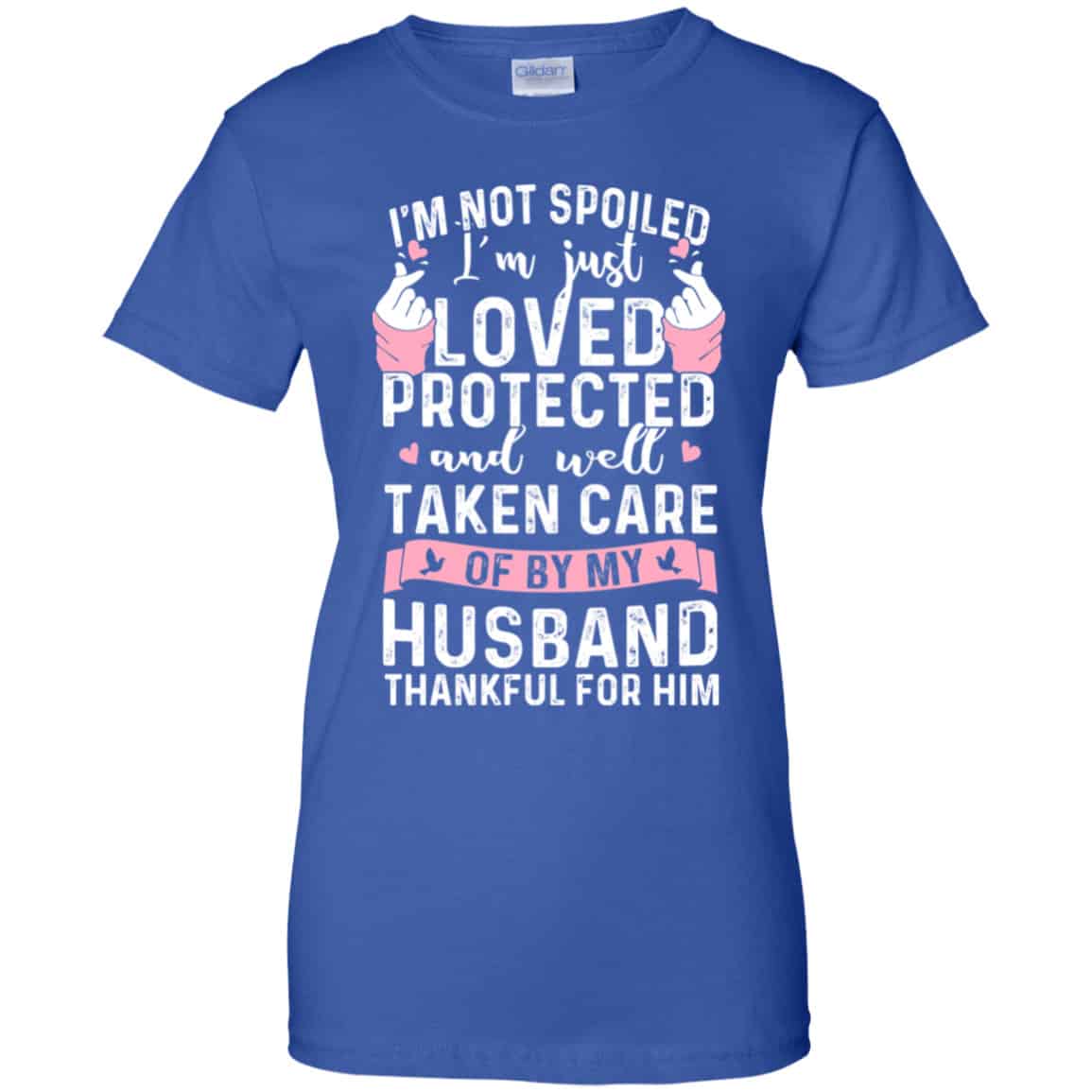 I’m Not Spoiled I’m Just Loved Protected And Well Taken Care Of By My Husband Shirt, Hoodie, Tank