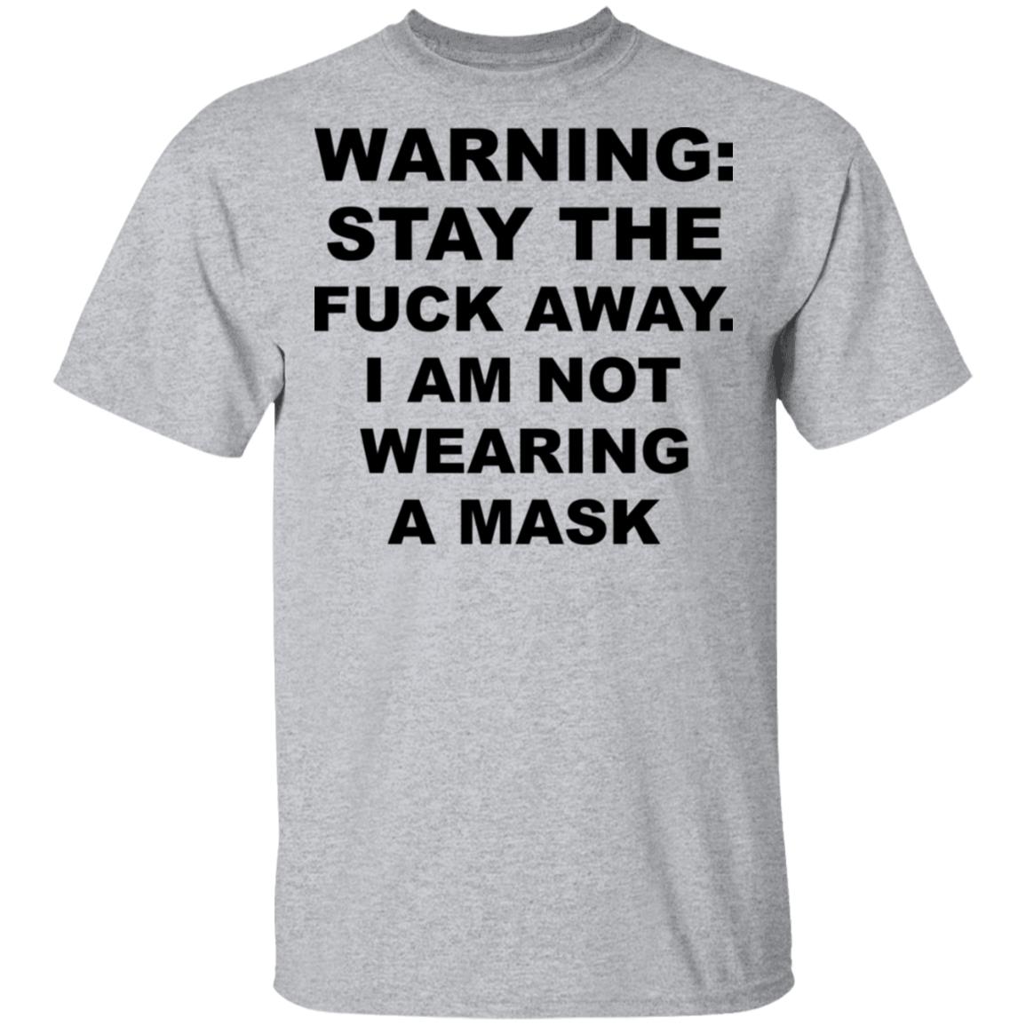 Warning Stay The Fuck Away I Am Not Wearing A Mask Shirt, Hoodie, Tank