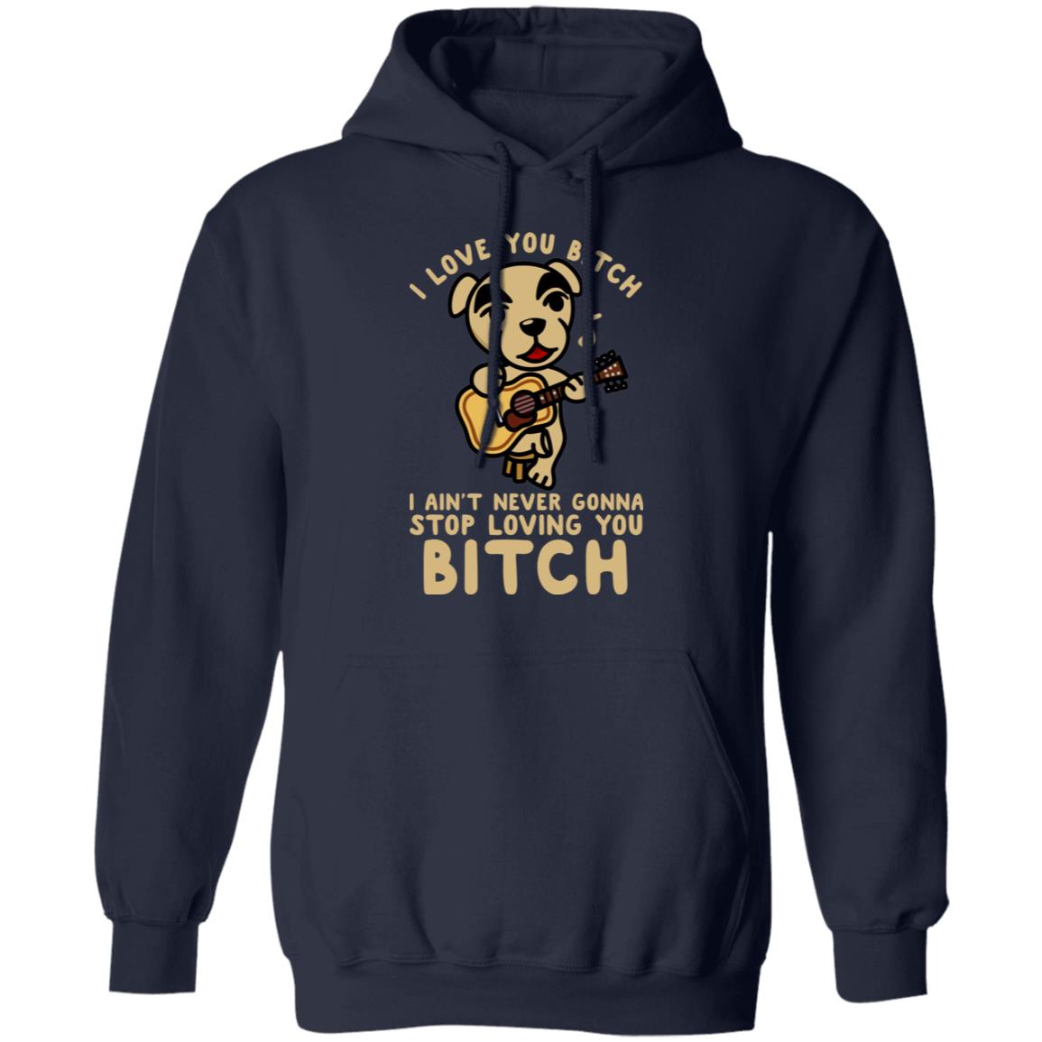I Love You Bitch I Ain’t Never Gonna Stop Loving You Bitch Shirt, Hoodie, Tank