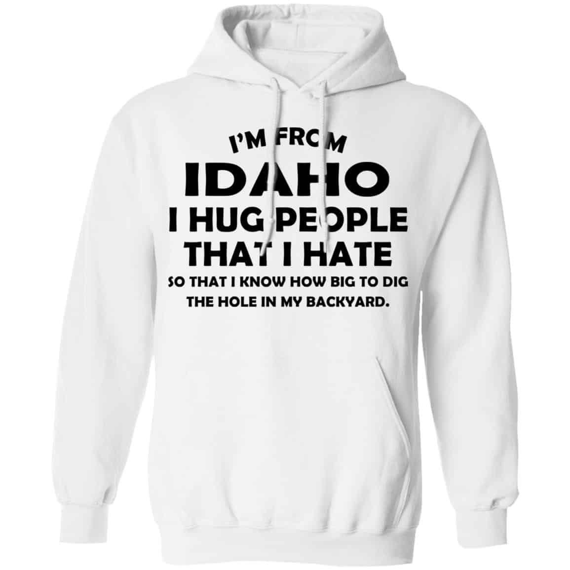 I’m From Idaho I Hug People That I Hate Shirt, Hoodie, Tank