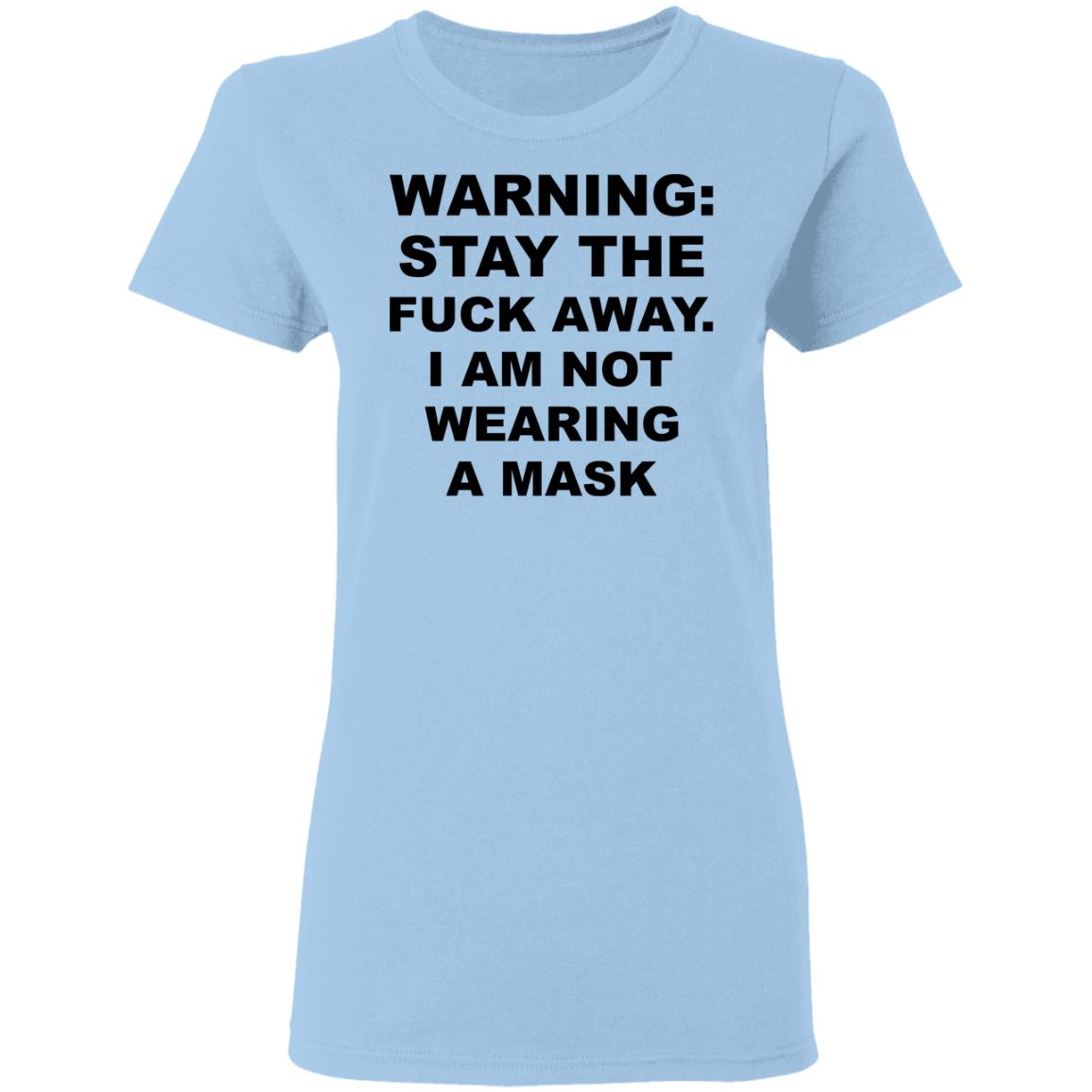 Warning Stay The Fuck Away I Am Not Wearing A Mask Shirt, Hoodie, Tank