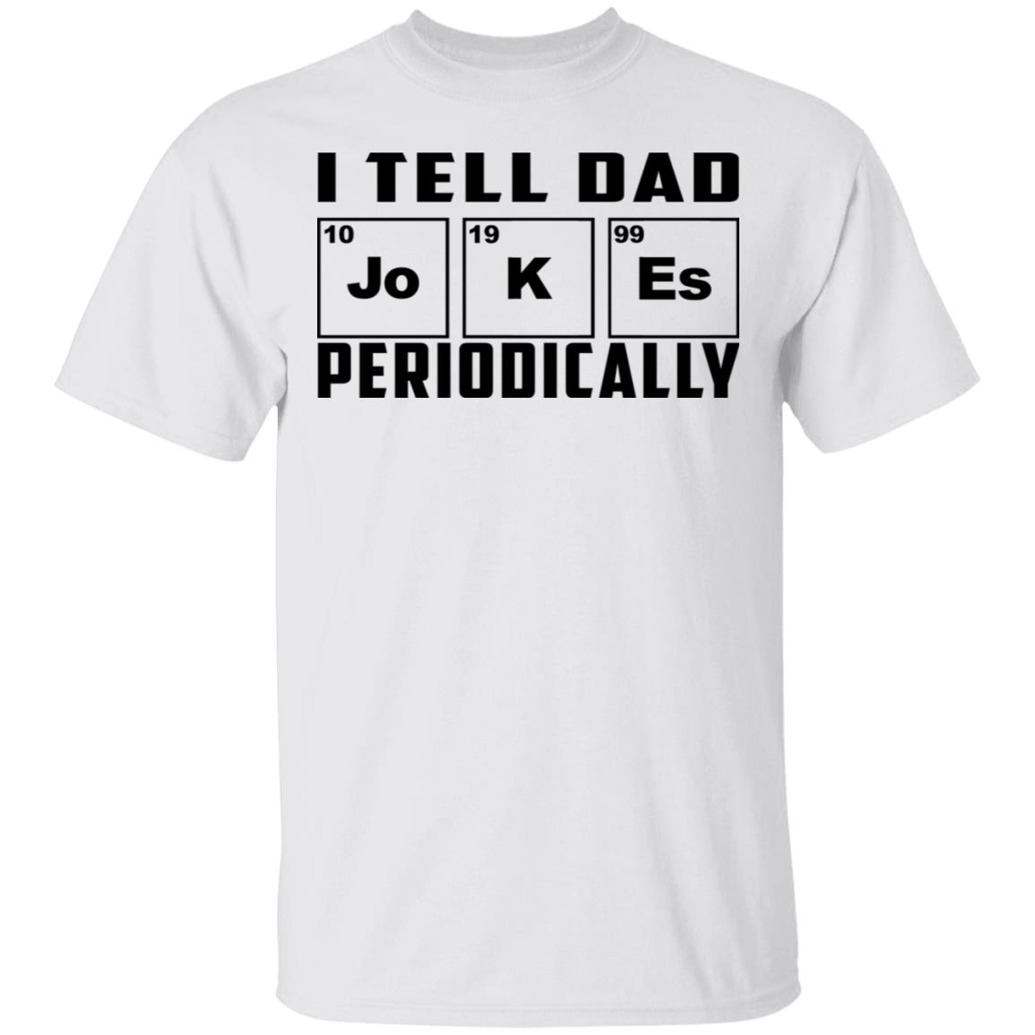 I Tell Dad Jokes Periodically Shirt, Hoodie, Tank