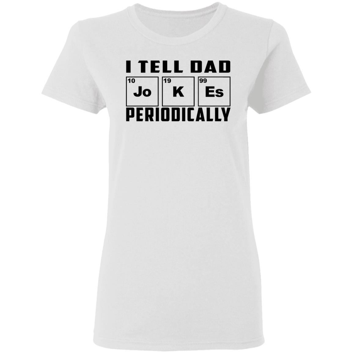 I Tell Dad Jokes Periodically Shirt, Hoodie, Tank