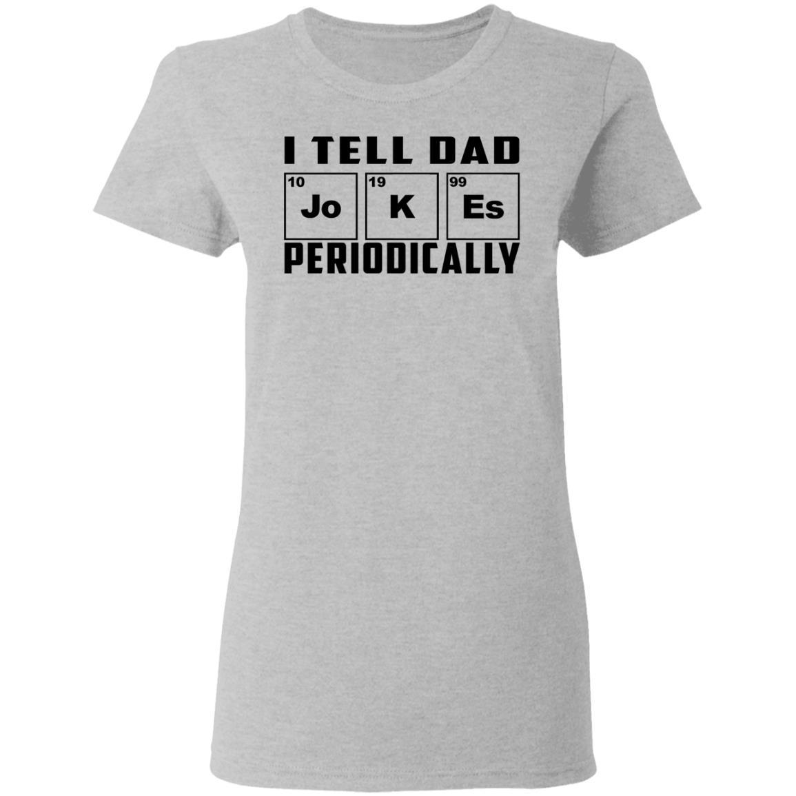 I Tell Dad Jokes Periodically Shirt, Hoodie, Tank