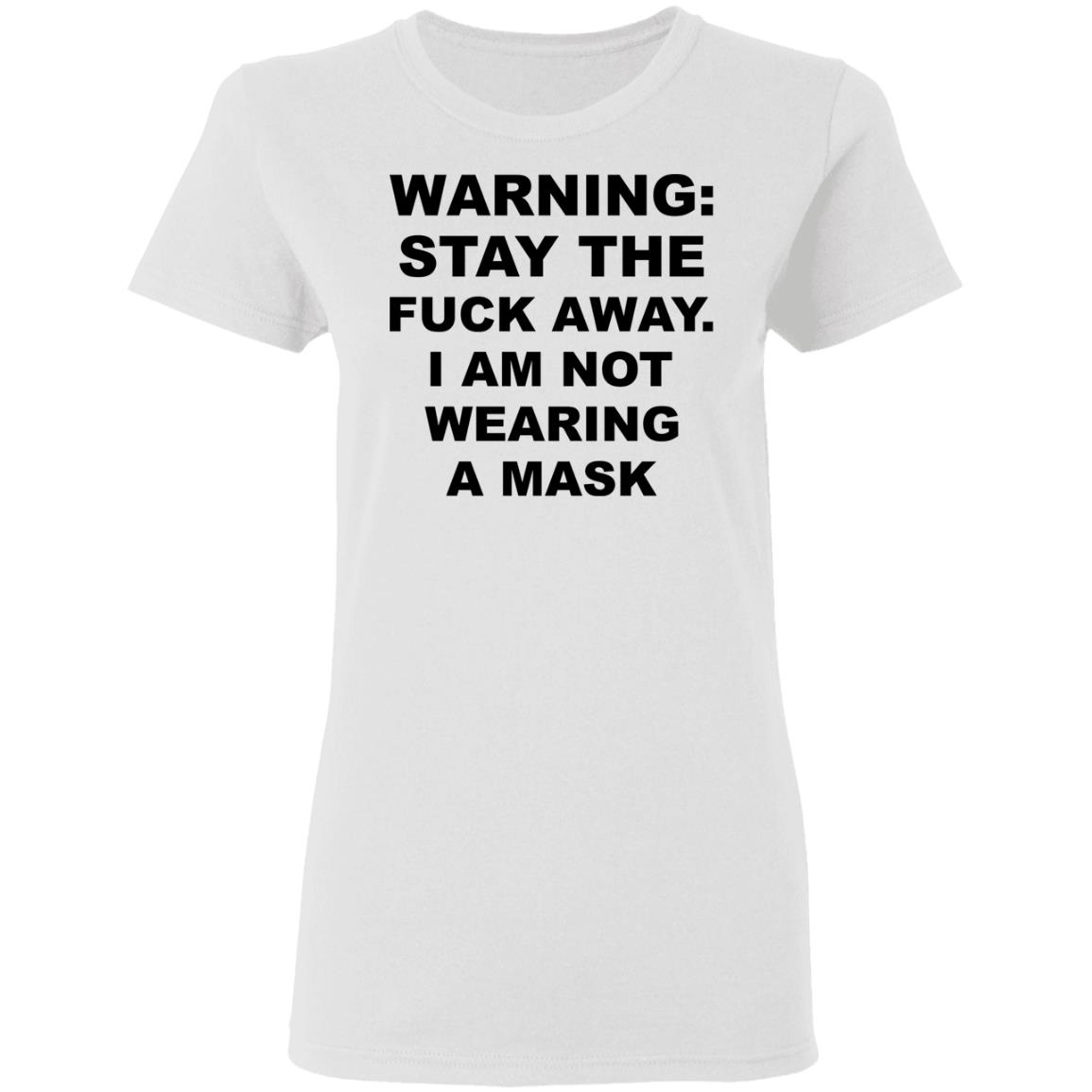Warning Stay The Fuck Away I Am Not Wearing A Mask Shirt, Hoodie, Tank
