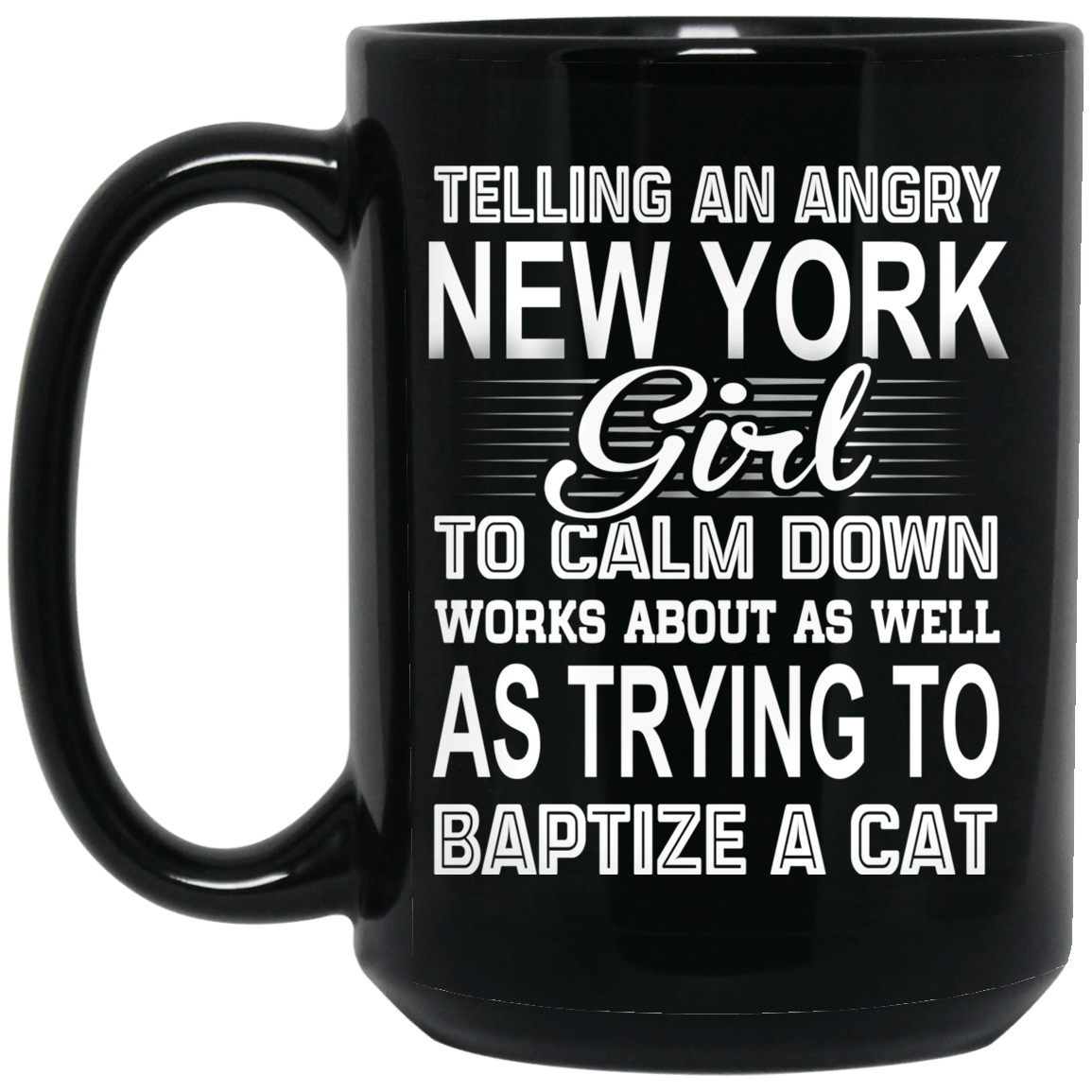 Telling An Angry New York Girl To Calm Down Works About As Well As Trying To Baptize A Cat Mug