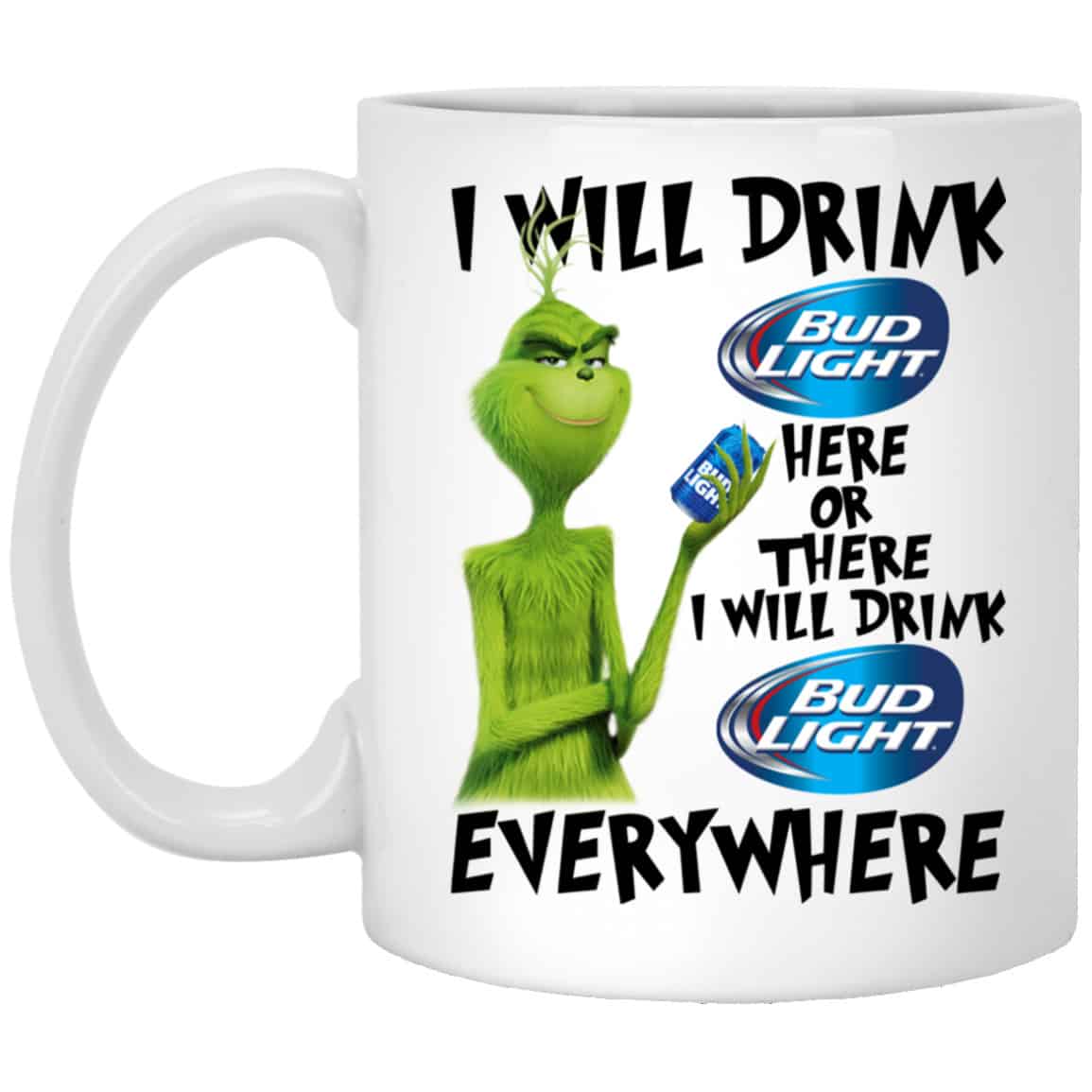 The Grinch: I Will Drink Bud Light Here Or There I Will Drink Bud Light Everywhere Mug