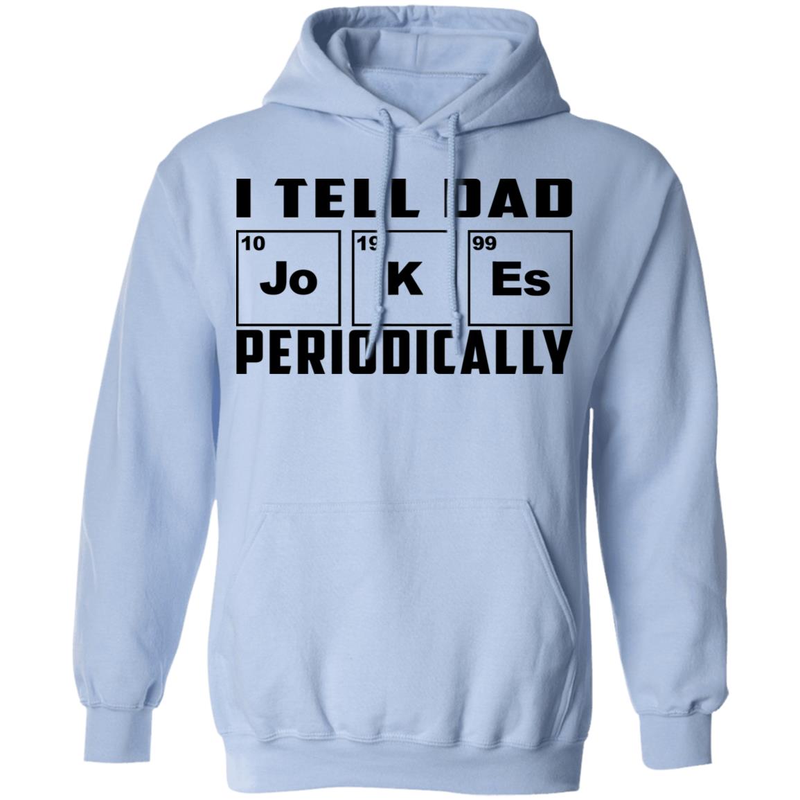 I Tell Dad Jokes Periodically Shirt, Hoodie, Tank