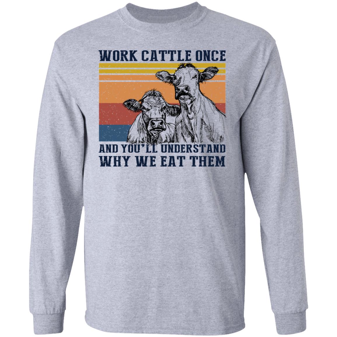 Work Cattle Once And You’ll Understand Why We Eat Them Cows Shirt, Hoodie, Tank