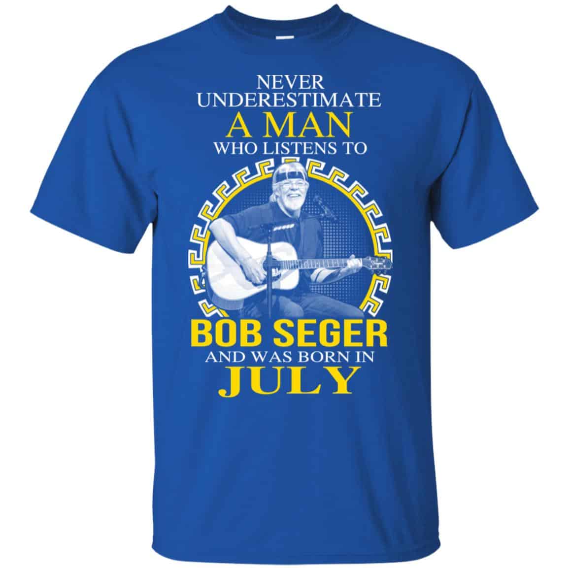 A Man Who Listens To Bob Seger And Was Born In July T-Shirts, Hoodie, Tank