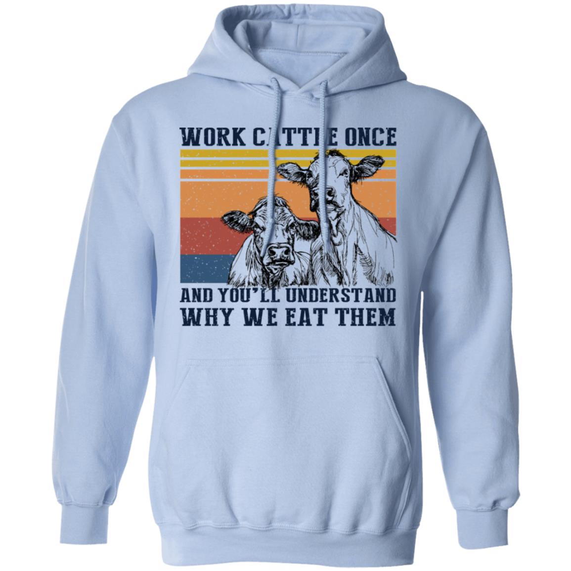 Work Cattle Once And You’ll Understand Why We Eat Them Cows Shirt, Hoodie, Tank