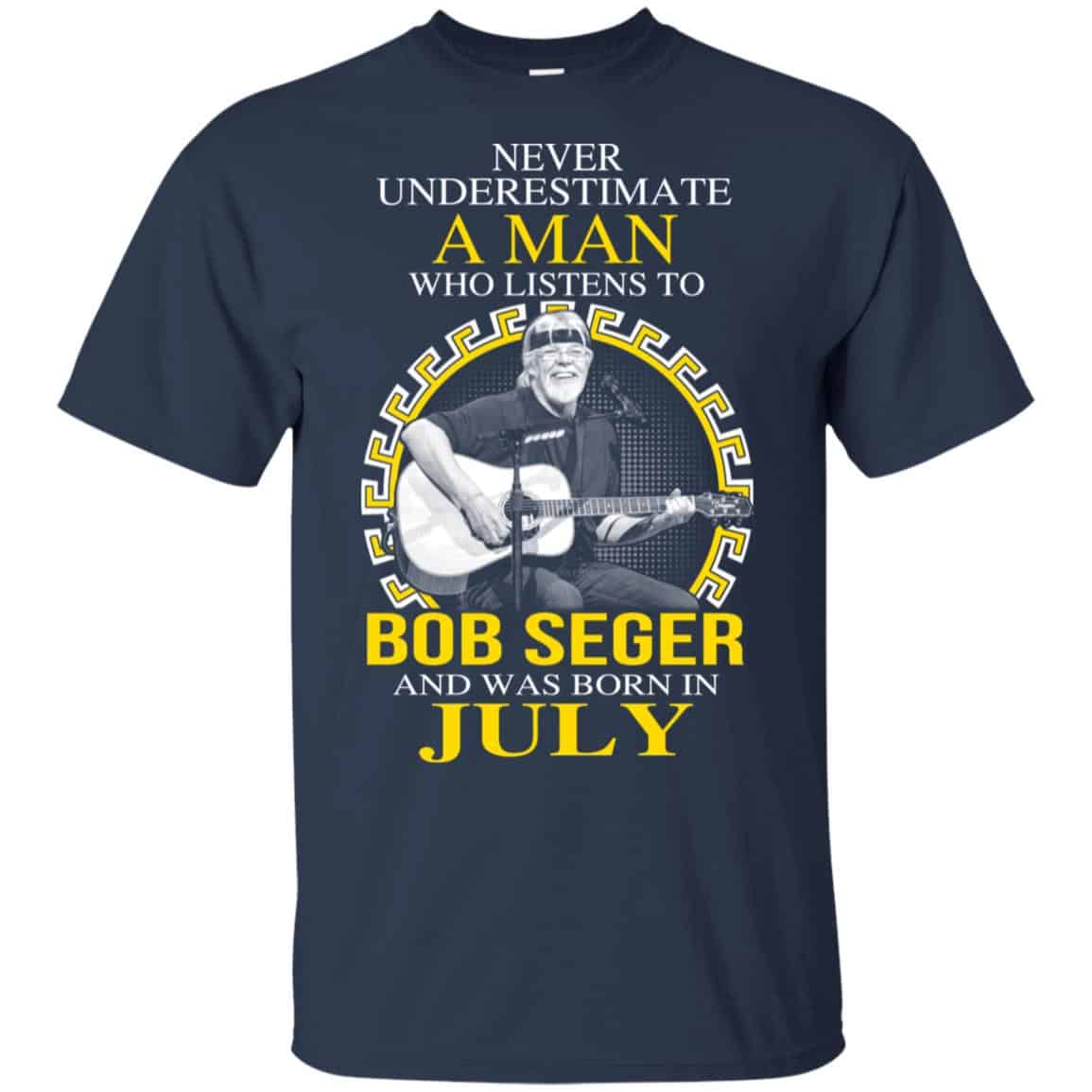 A Man Who Listens To Bob Seger And Was Born In July T-Shirts, Hoodie, Tank
