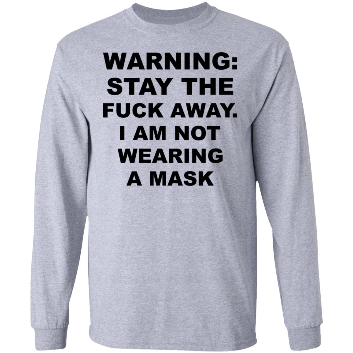 Warning Stay The Fuck Away I Am Not Wearing A Mask Shirt, Hoodie, Tank