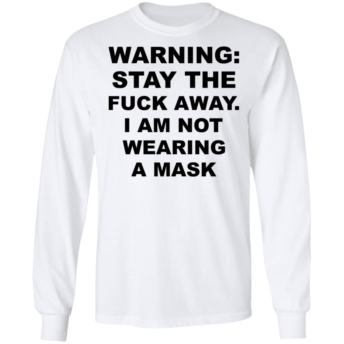 Warning Stay The Fuck Away I Am Not Wearing A Mask Shirt, Hoodie, Tank