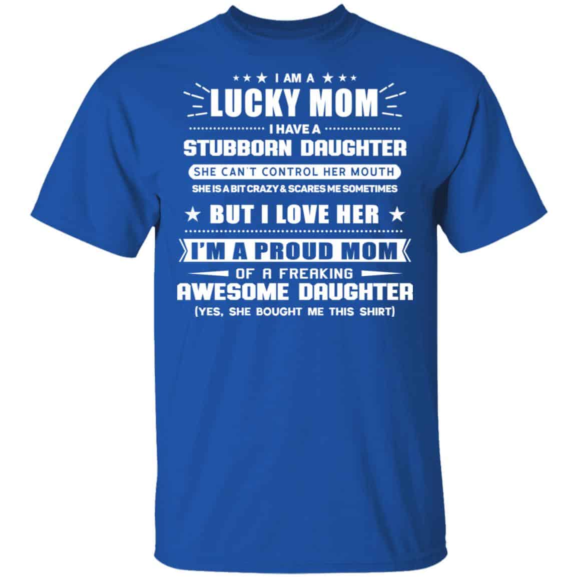 I Am A Lucky Mom Have A Stubborn Daughter Shirt, Hoodie, Tank