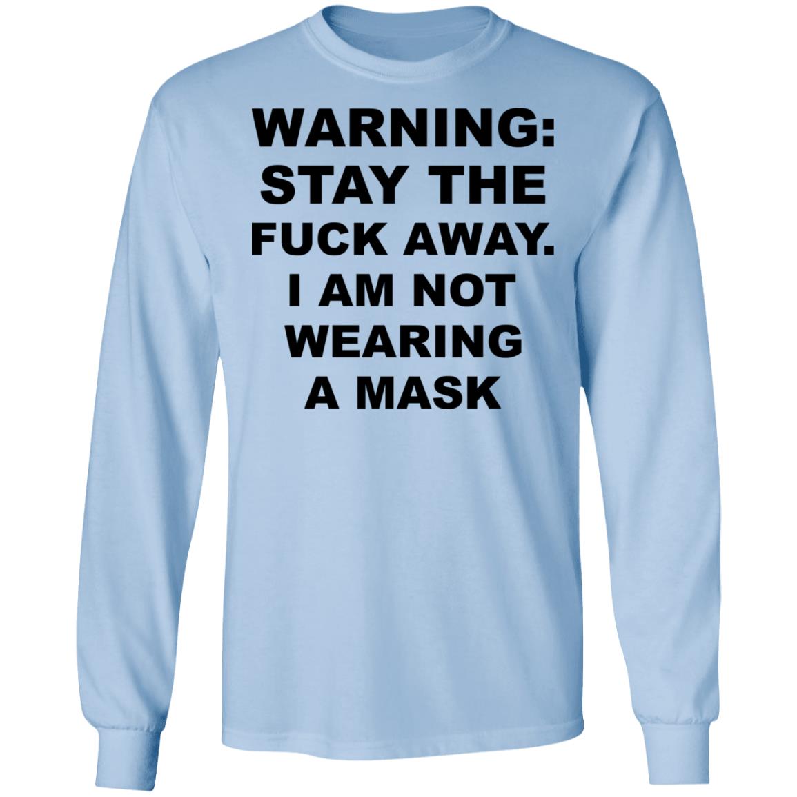 Warning Stay The Fuck Away I Am Not Wearing A Mask Shirt, Hoodie, Tank
