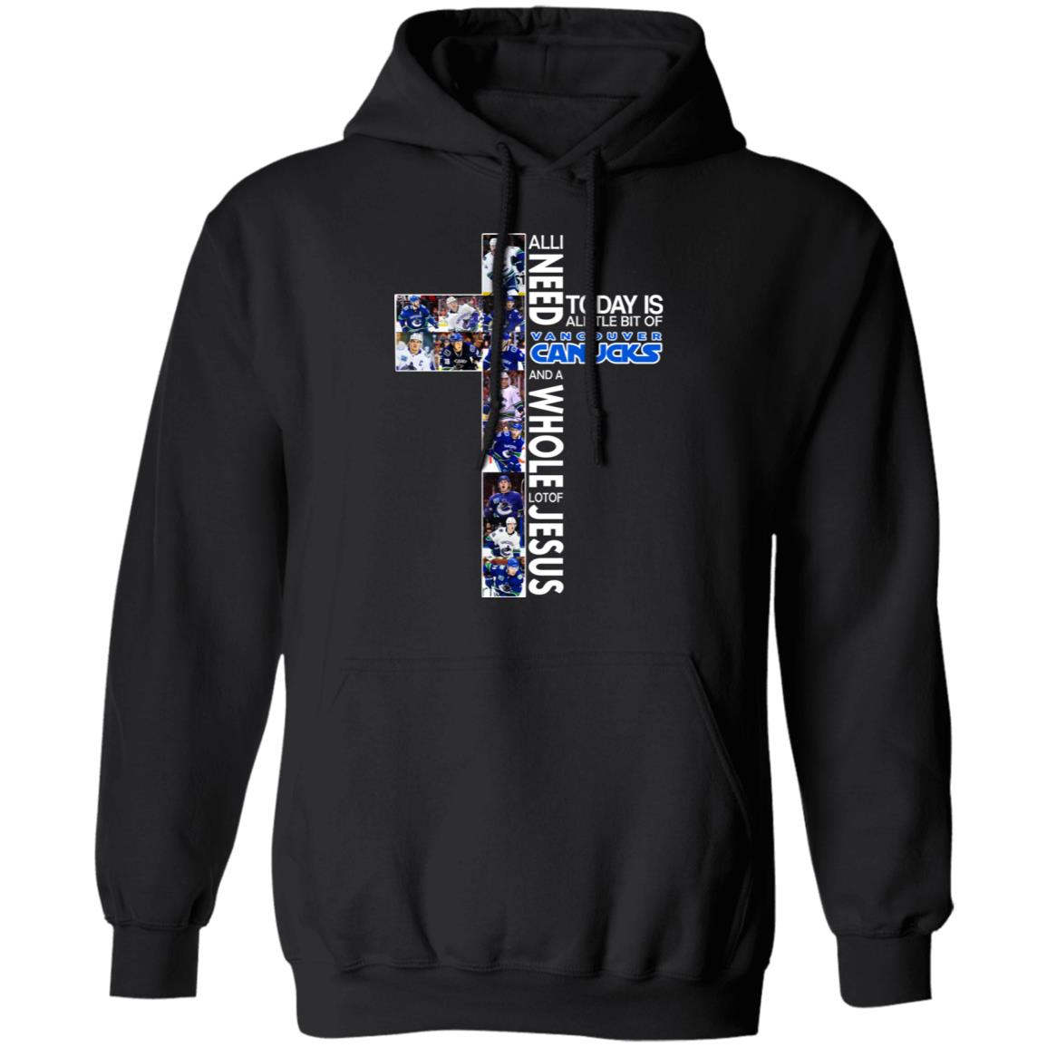 All I Need Today Is A Little Bit Of Vancouver Canucks And Whole Lot Of Jesus Shirt, Hoodie, Tank