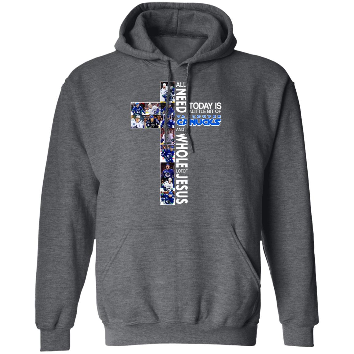 All I Need Today Is A Little Bit Of Vancouver Canucks And Whole Lot Of Jesus Shirt, Hoodie, Tank