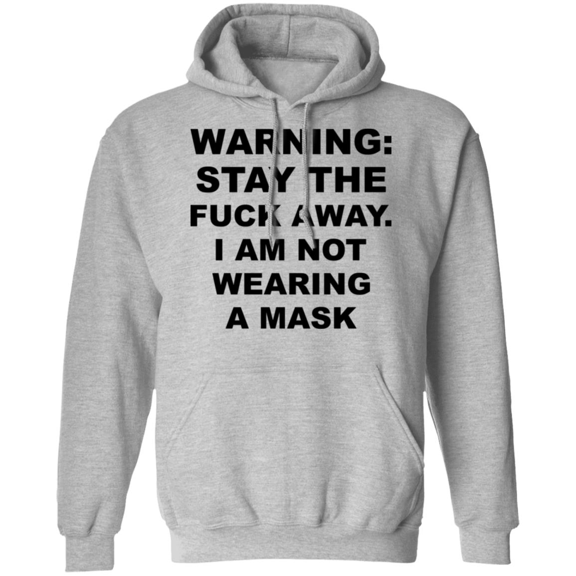 Warning Stay The Fuck Away I Am Not Wearing A Mask Shirt, Hoodie, Tank