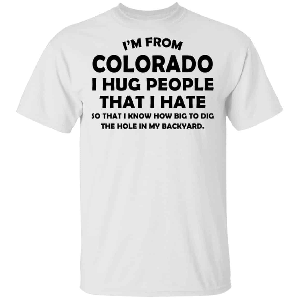 I’m From Colorado I Hug People That I Hate Shirt, Hoodie, Tank