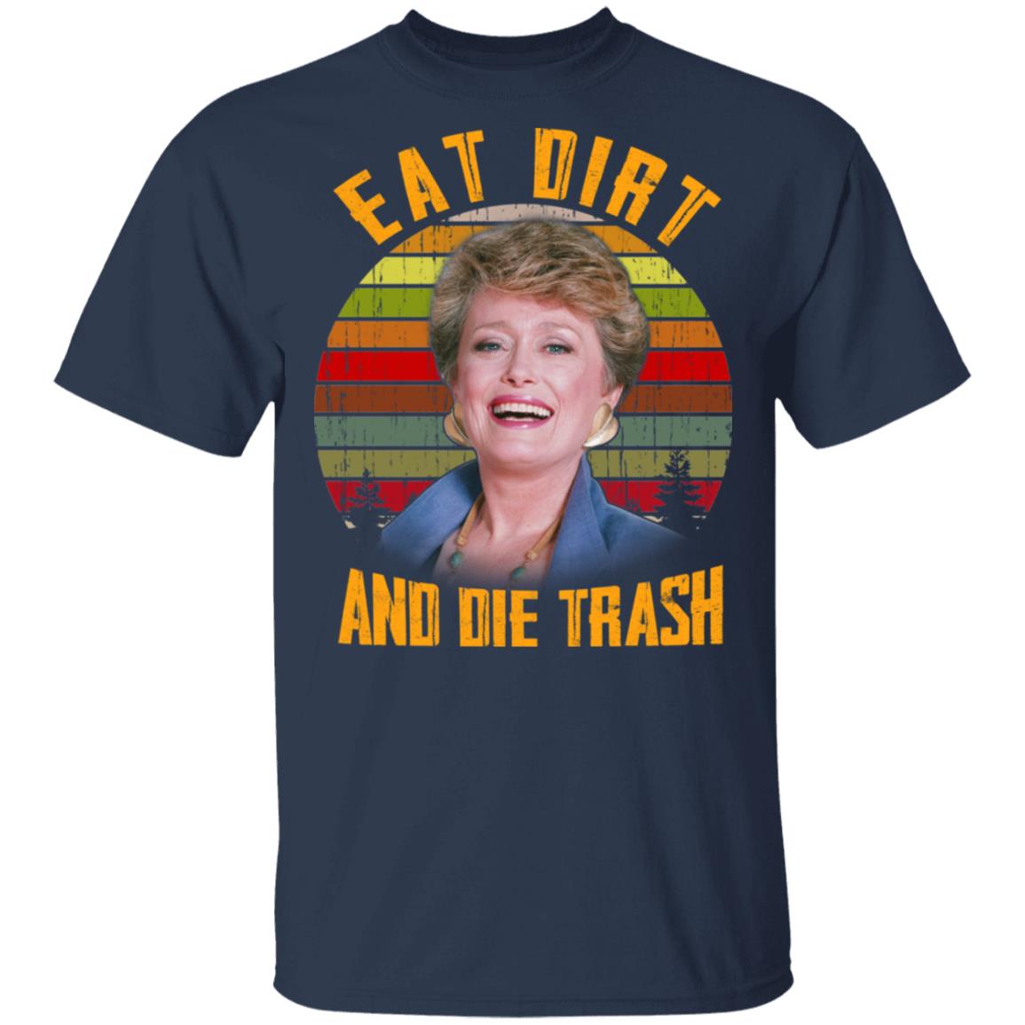 Eat Dirt And Die Trash Golden Girls Shirt, Hoodie, Tank