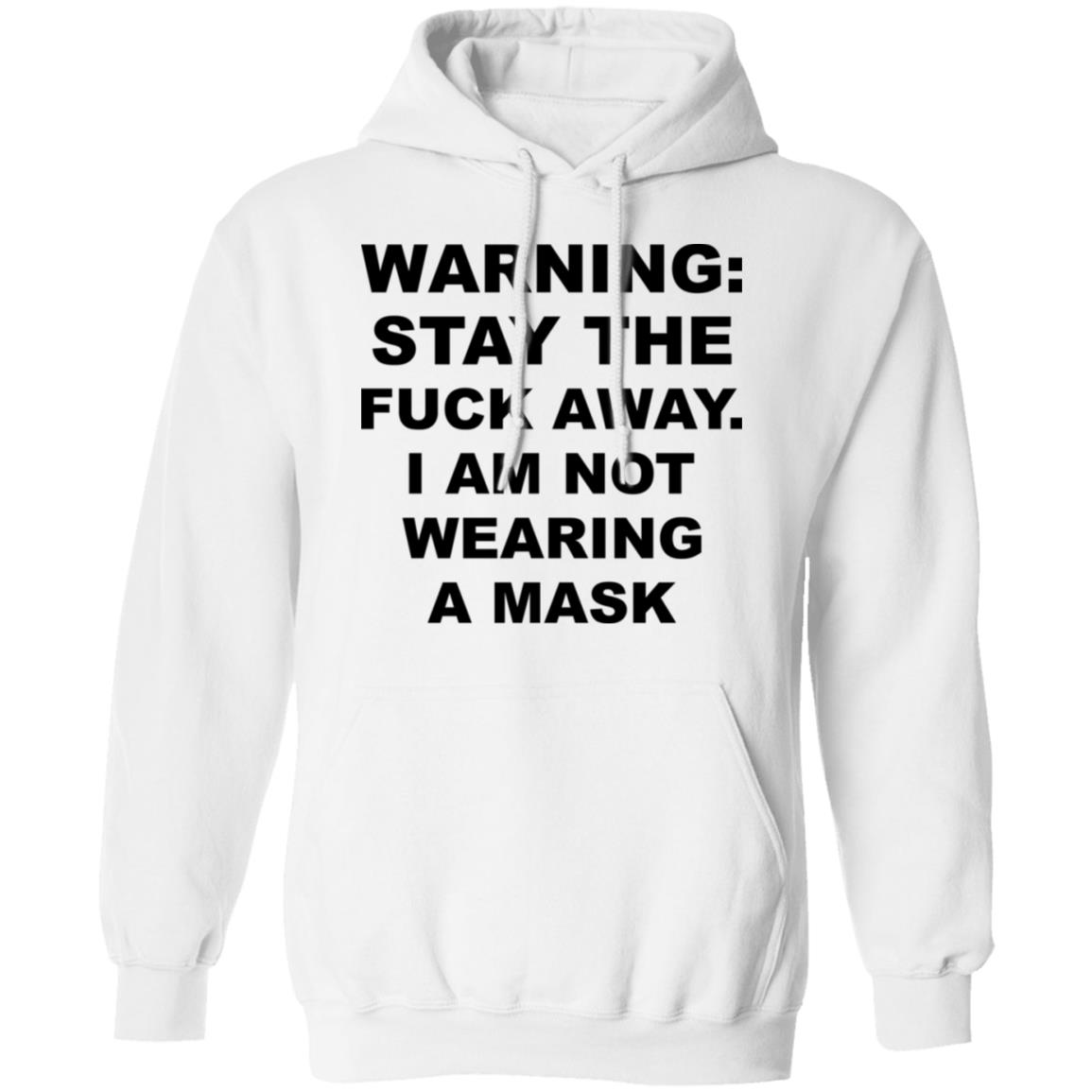 Warning Stay The Fuck Away I Am Not Wearing A Mask Shirt, Hoodie, Tank