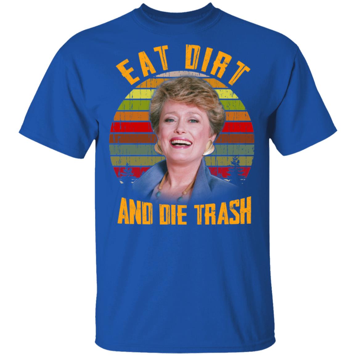 Eat Dirt And Die Trash Golden Girls Shirt, Hoodie, Tank