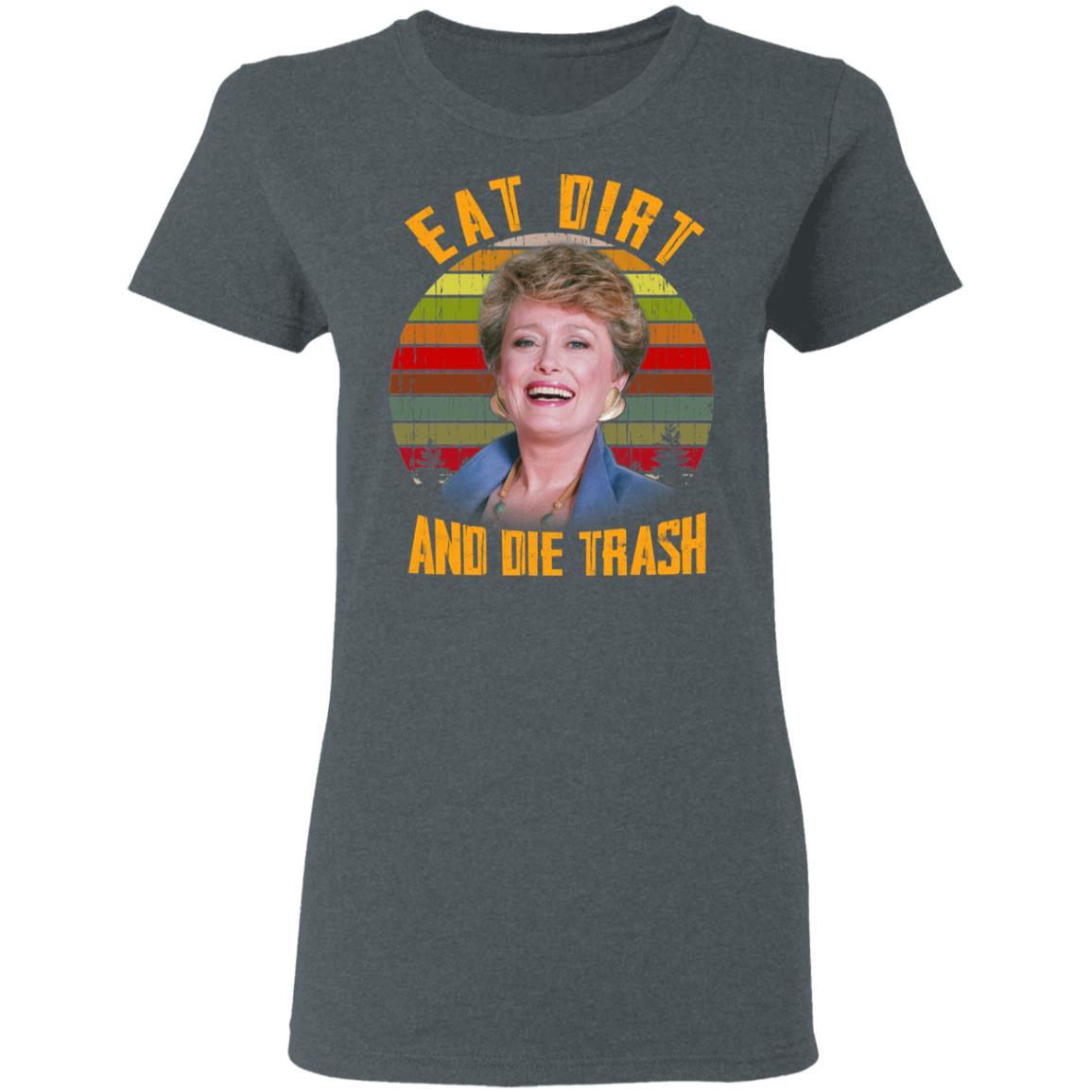 Eat Dirt And Die Trash Golden Girls Shirt, Hoodie, Tank