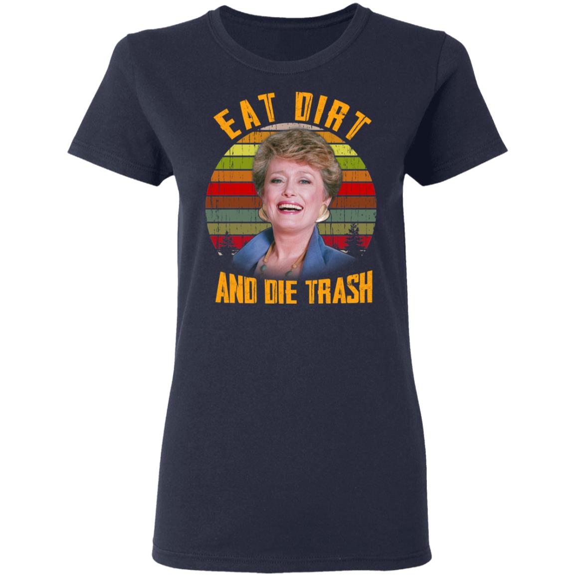 Eat Dirt And Die Trash Golden Girls Shirt, Hoodie, Tank