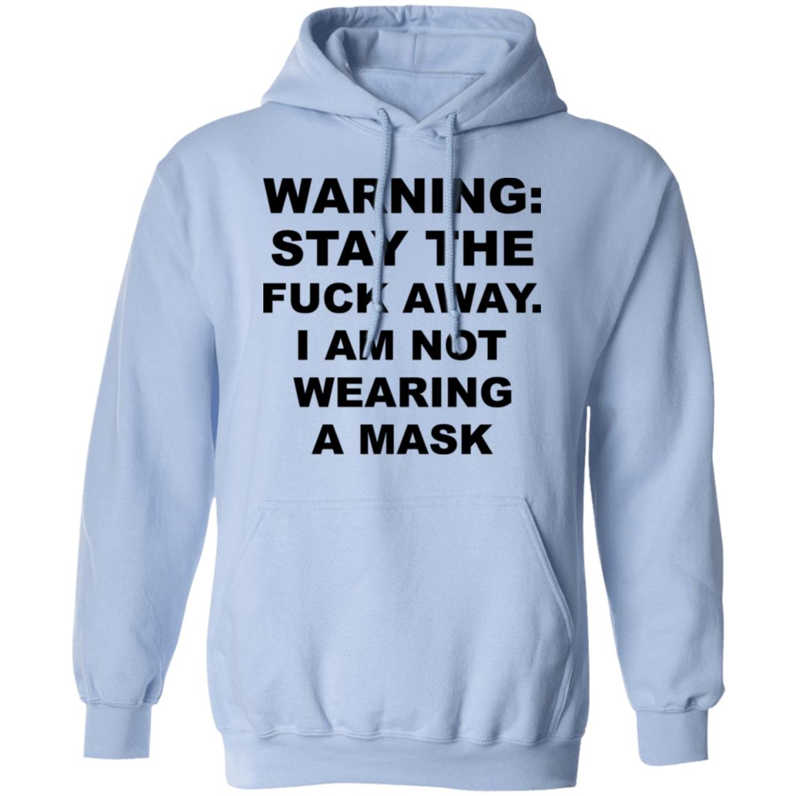 Warning Stay The Fuck Away I Am Not Wearing A Mask Shirt, Hoodie, Tank