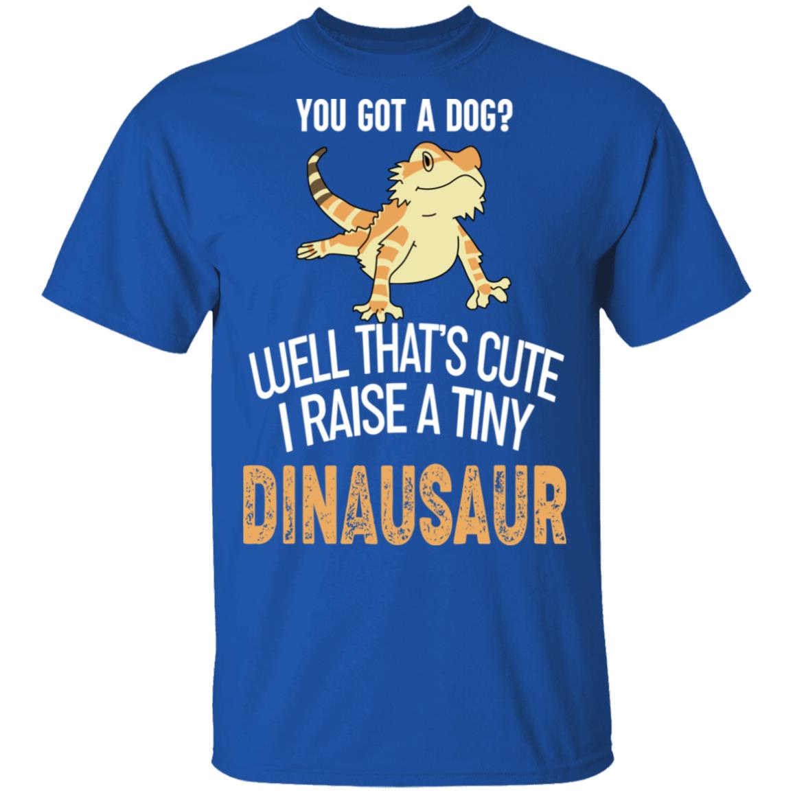 You Got A Dog Well That’s Cute I Raise A Tiny Dinausaur Shirt, Hoodie, Tank