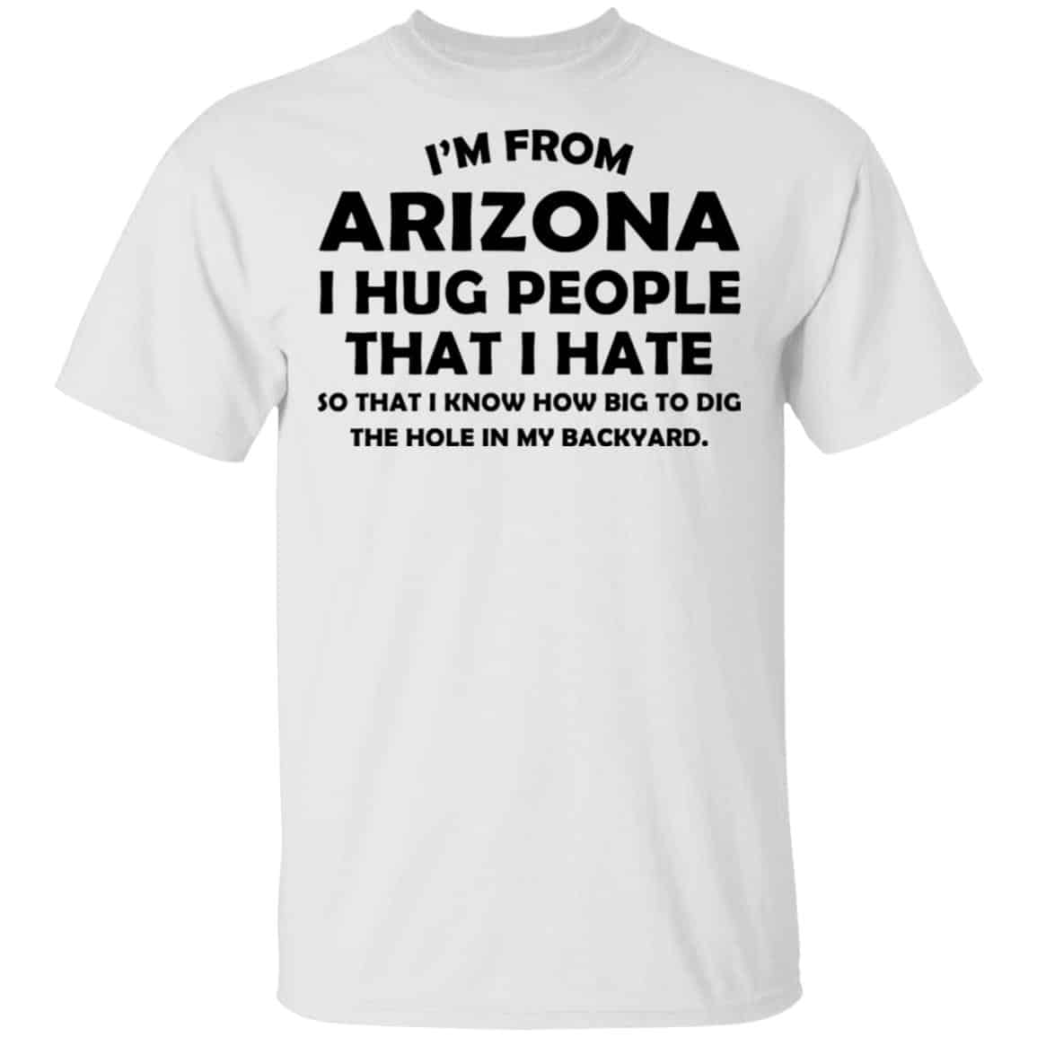 I’m From Arizona I Hug People That I Hate Shirt, Hoodie, Tank