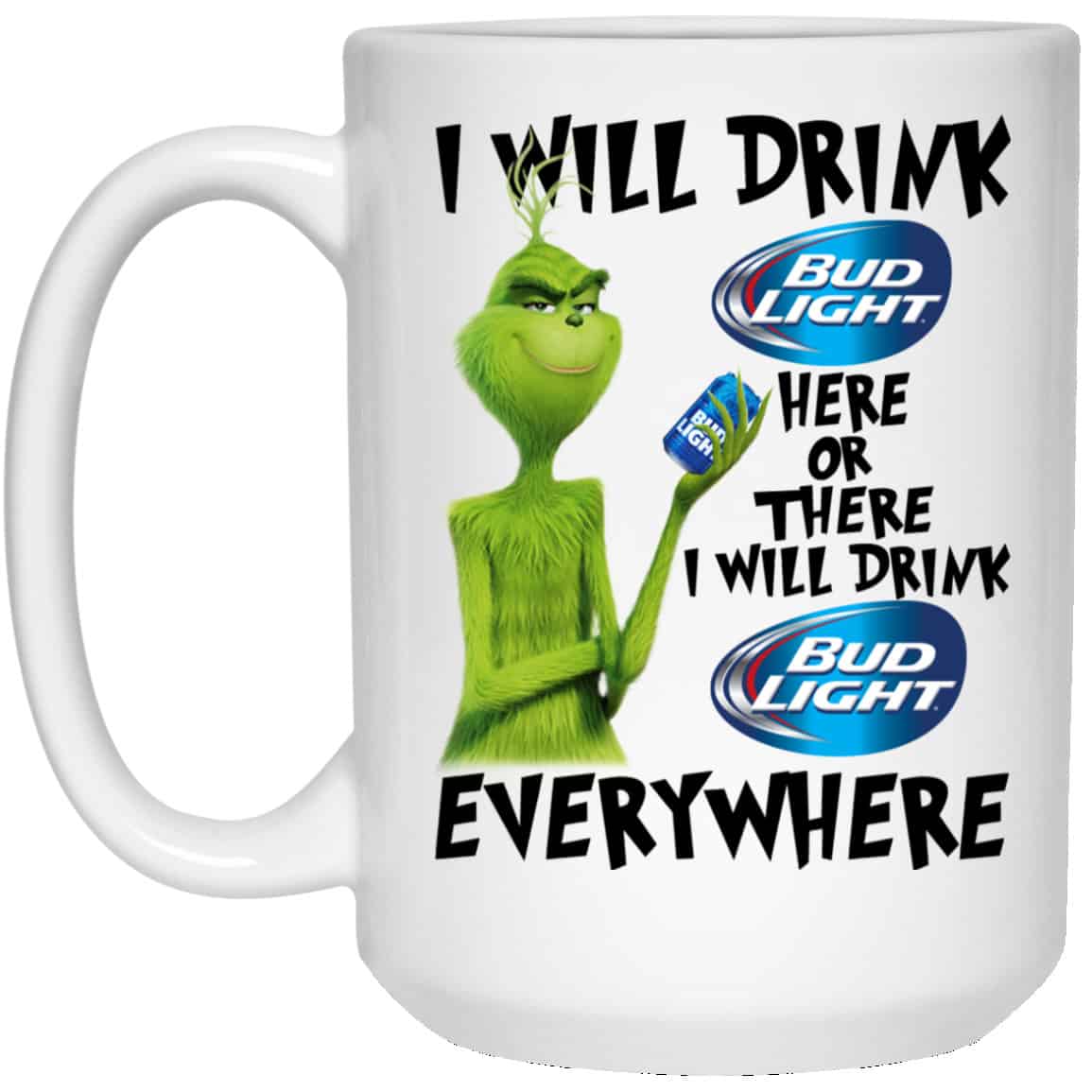 The Grinch: I Will Drink Bud Light Here Or There I Will Drink Bud Light Everywhere Mug