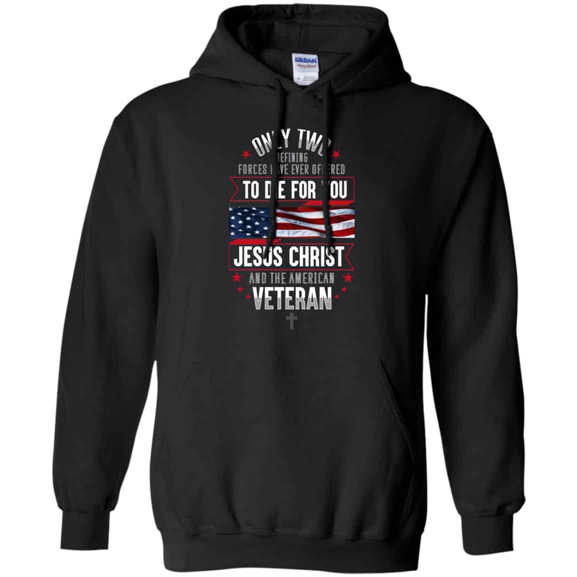 Only Two Defining Forces Have Ever Offered To Die For You Jesus Christ And The American Veteran Shirt, Hoodie, Tank