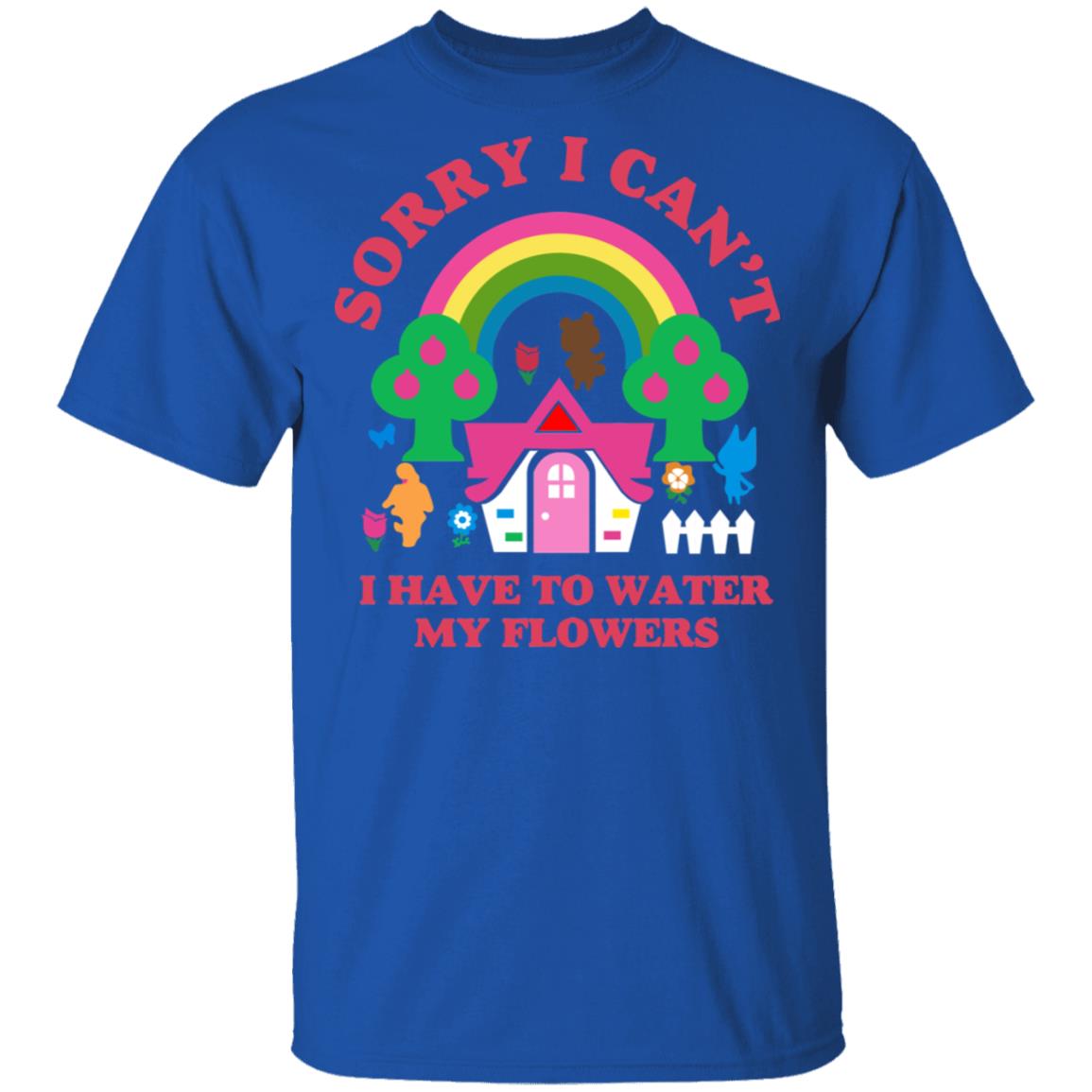 Sorry I Can’t I Have To Water My Flowers Shirt, Hoodie, Tank