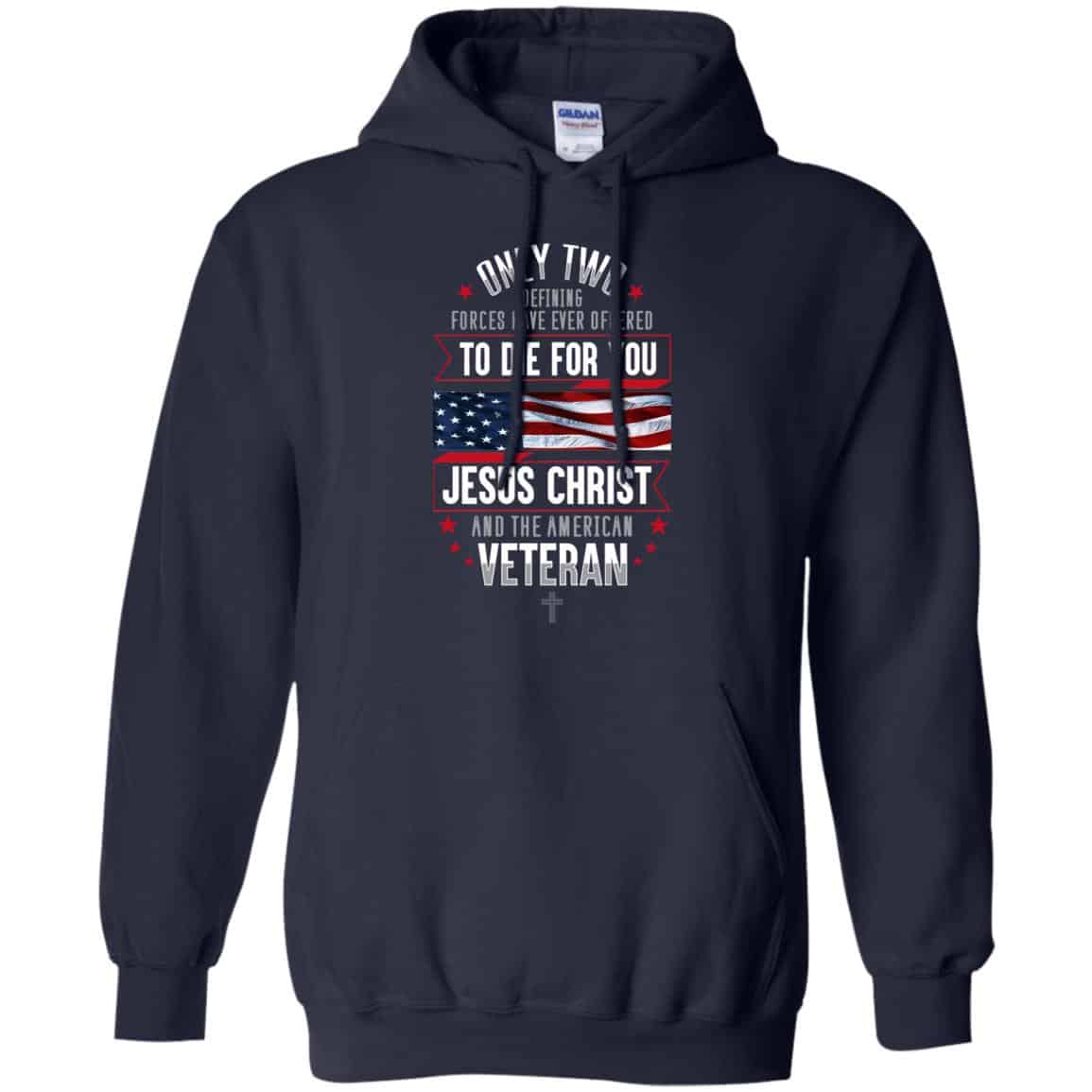 Only Two Defining Forces Have Ever Offered To Die For You Jesus Christ And The American Veteran Shirt, Hoodie, Tank