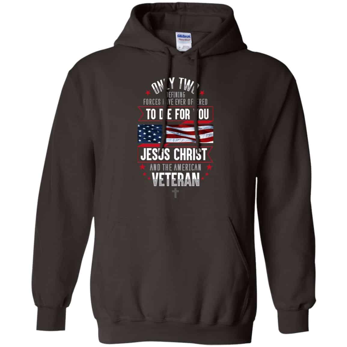 Only Two Defining Forces Have Ever Offered To Die For You Jesus Christ And The American Veteran Shirt, Hoodie, Tank