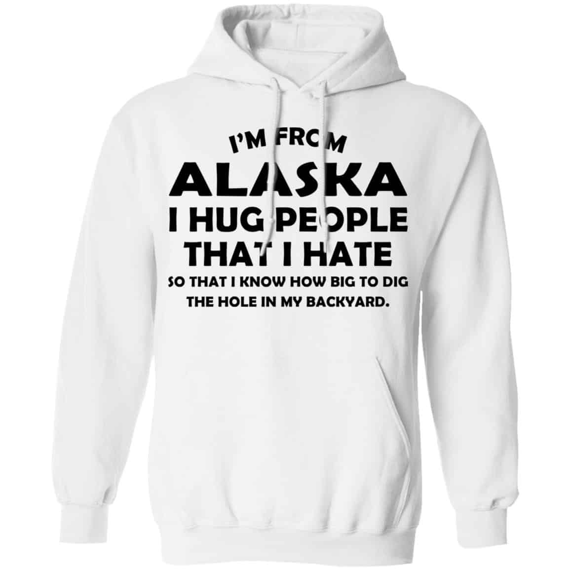 I’m From Alaska I Hug People That I Hate Shirt, Hoodie, Tank