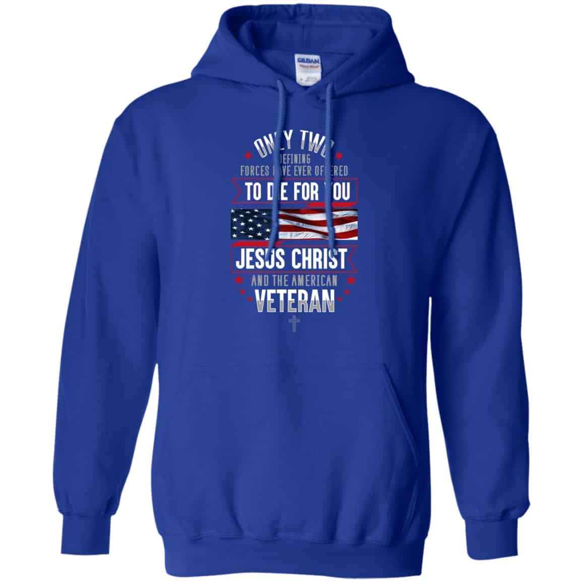 Only Two Defining Forces Have Ever Offered To Die For You Jesus Christ And The American Veteran Shirt, Hoodie, Tank