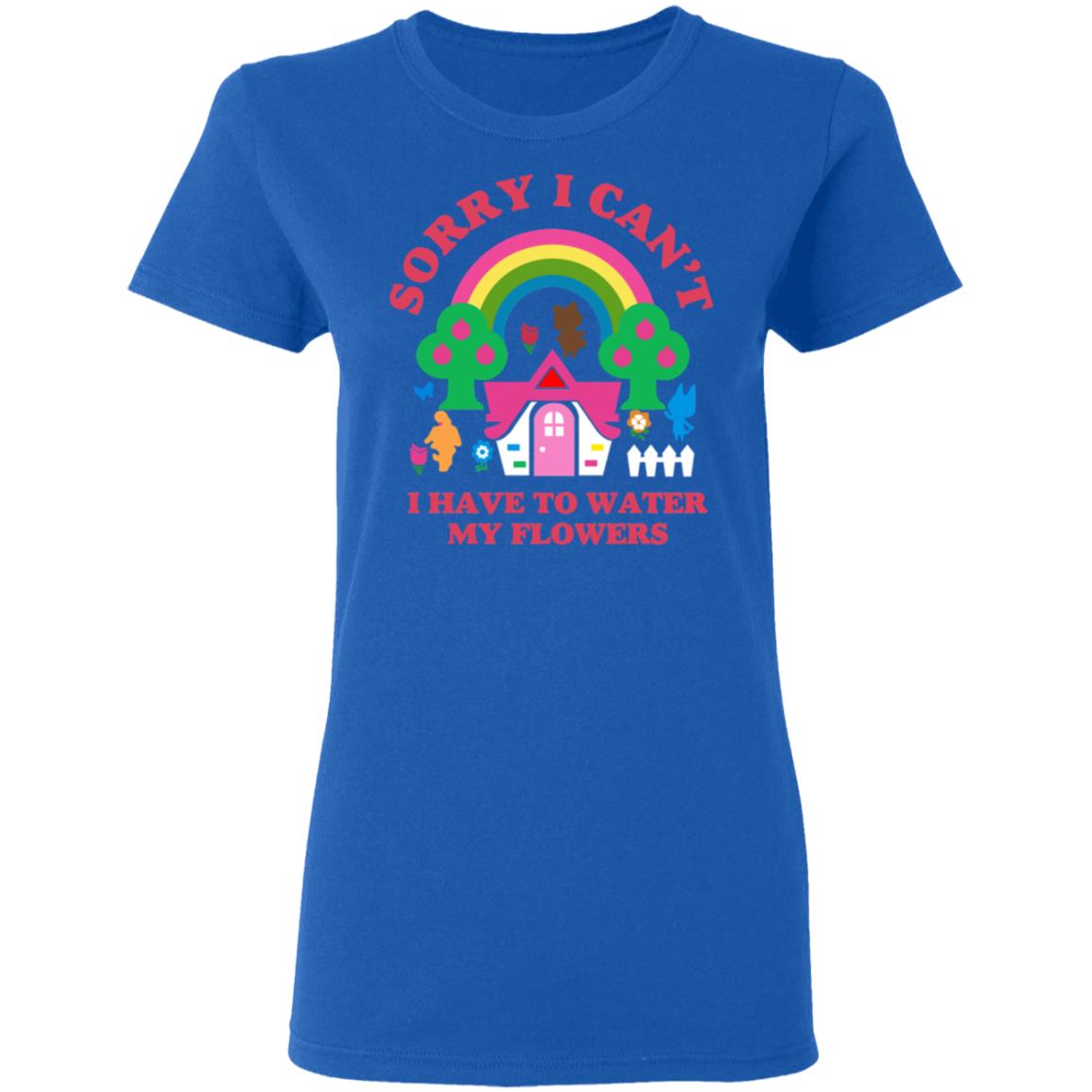 Sorry I Can’t I Have To Water My Flowers Shirt, Hoodie, Tank