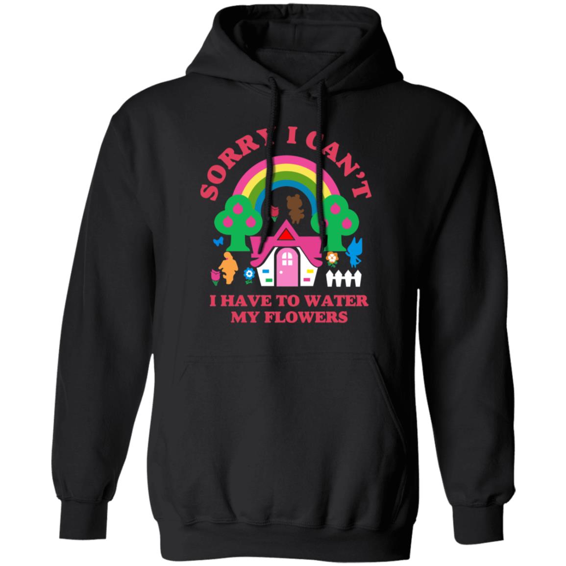 Sorry I Can’t I Have To Water My Flowers Shirt, Hoodie, Tank