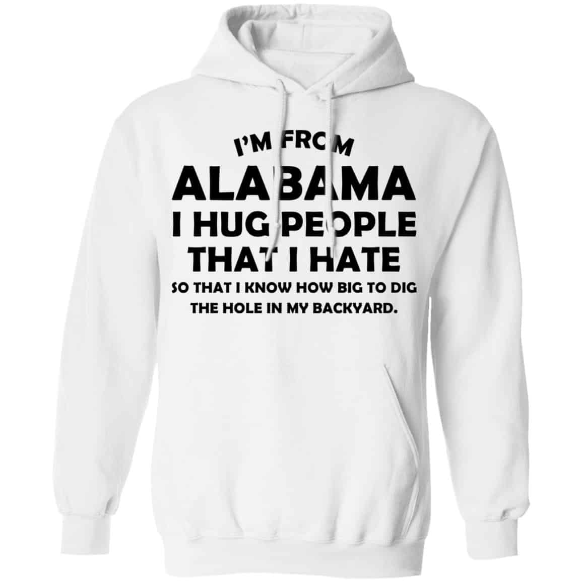 I’m From Alabama I Hug People That I Hate Shirt, Hoodie, Tank