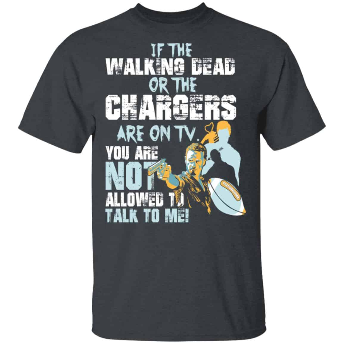 If The Walking Dead Or The Chargers Are On TV You Are Not Allowed To Talkf To Me Shirt, Hoodie, Tank