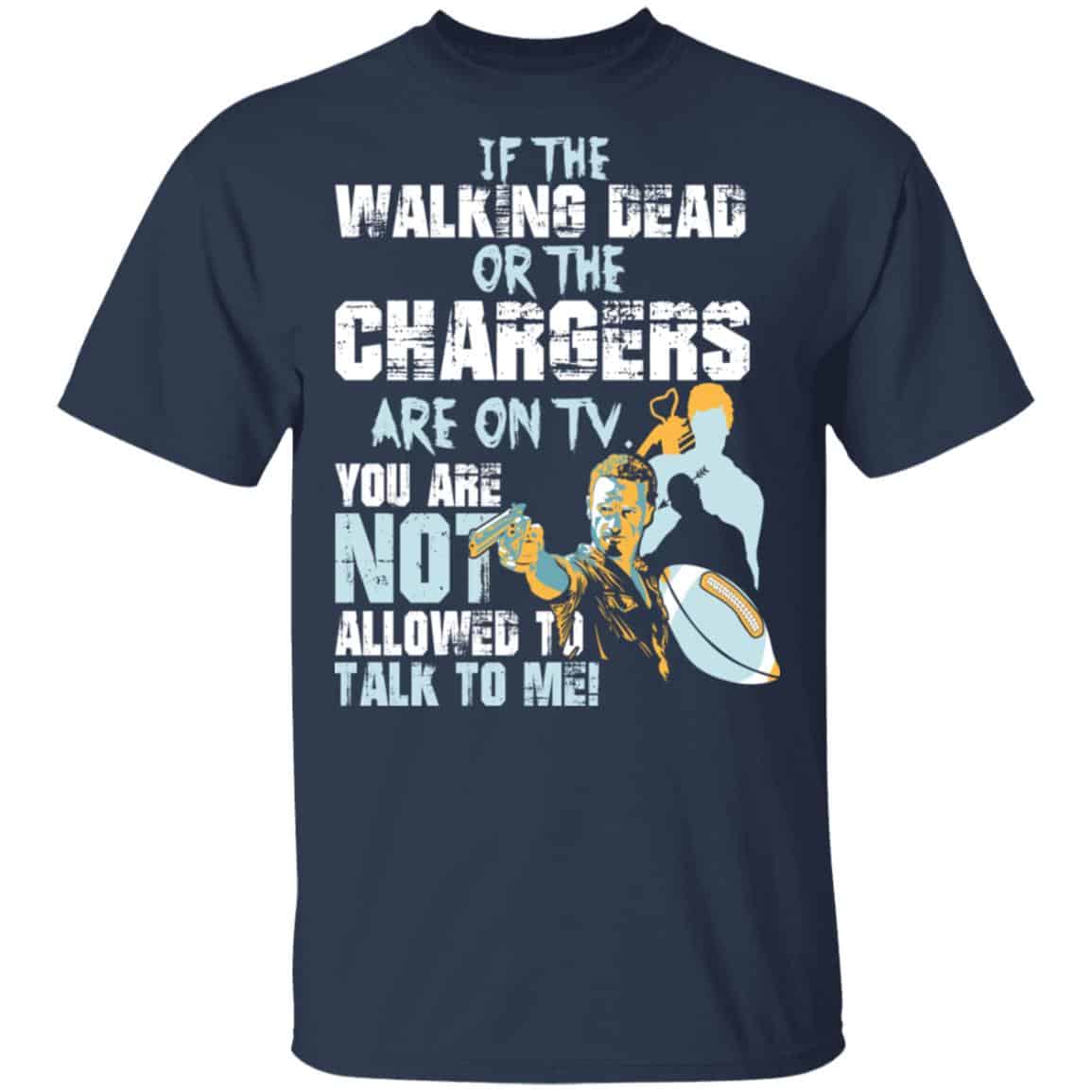 If The Walking Dead Or The Chargers Are On TV You Are Not Allowed To Talkf To Me Shirt, Hoodie, Tank