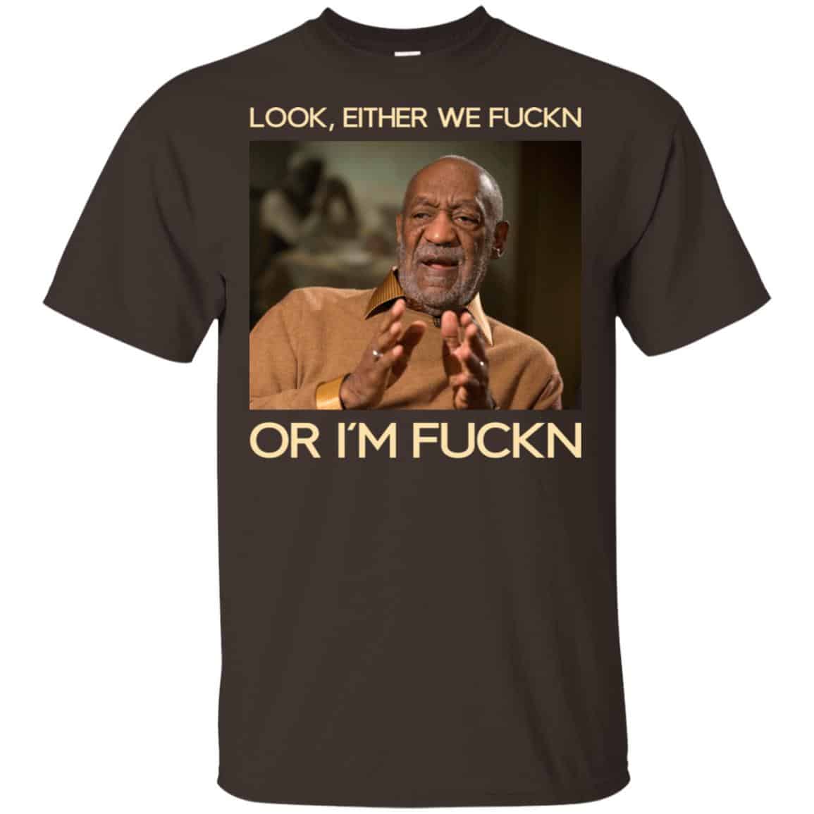 Look Either We Fuckn Or I’m Fuckn – Bill Cosby Shirt, Hoodie, Tank