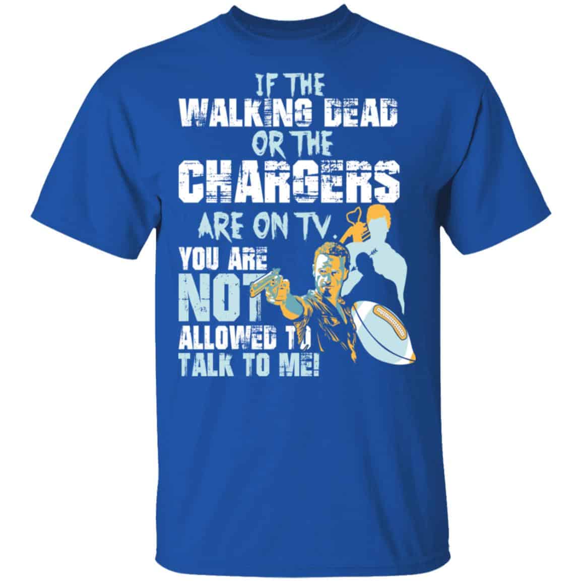 If The Walking Dead Or The Chargers Are On TV You Are Not Allowed To Talkf To Me Shirt, Hoodie, Tank