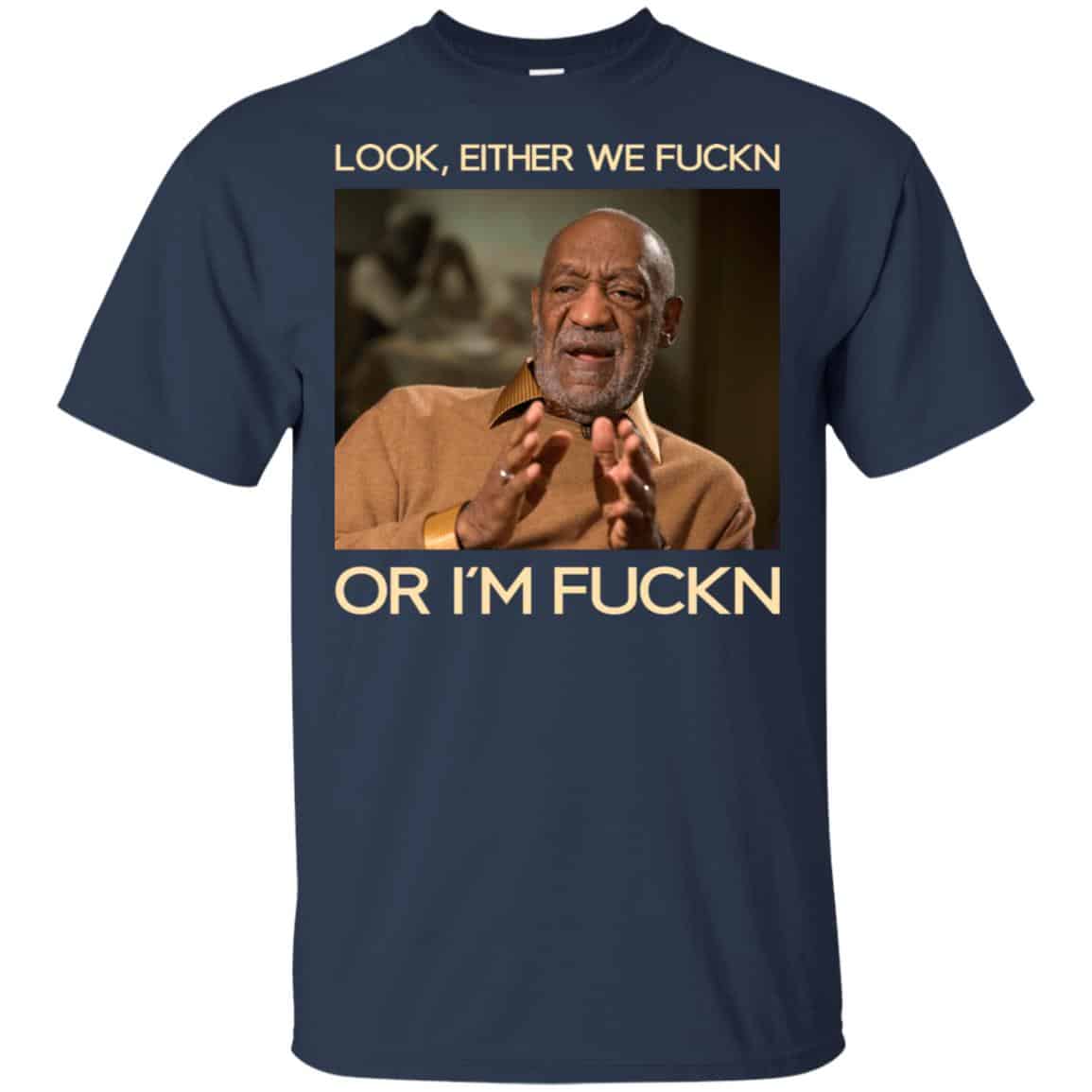 Look Either We Fuckn Or I’m Fuckn – Bill Cosby Shirt, Hoodie, Tank