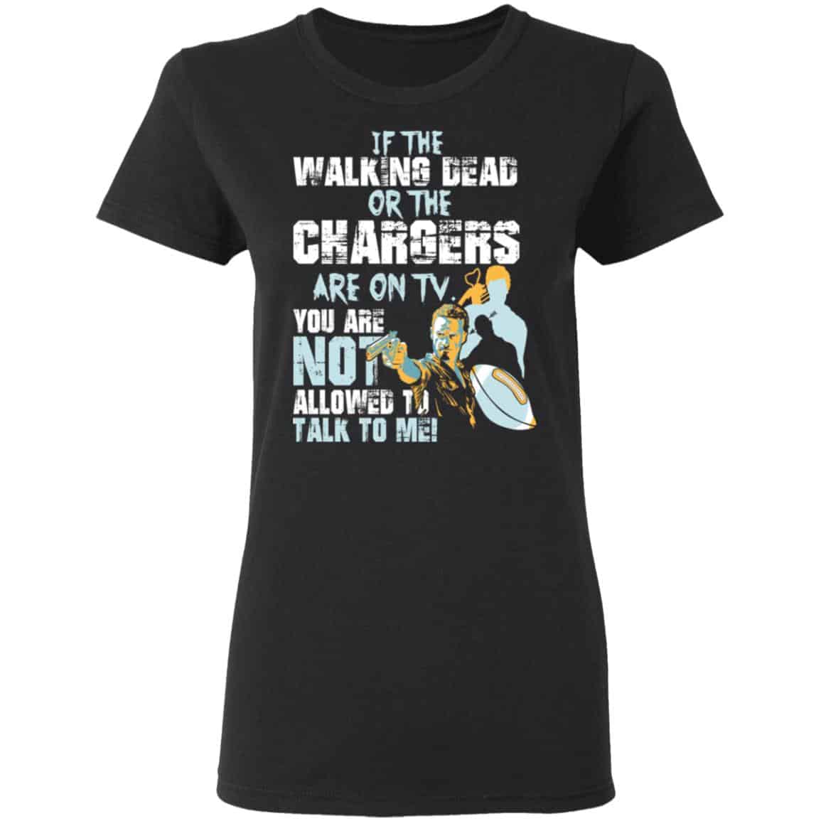 If The Walking Dead Or The Chargers Are On TV You Are Not Allowed To Talkf To Me Shirt, Hoodie, Tank