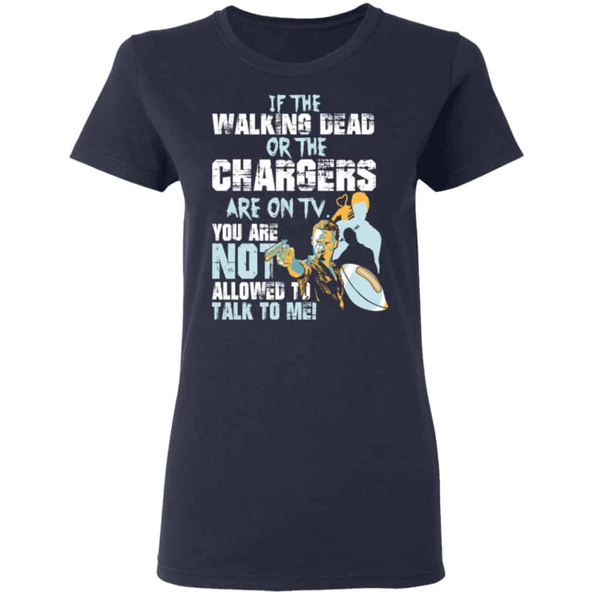 If The Walking Dead Or The Chargers Are On TV You Are Not Allowed To Talkf To Me Shirt, Hoodie, Tank