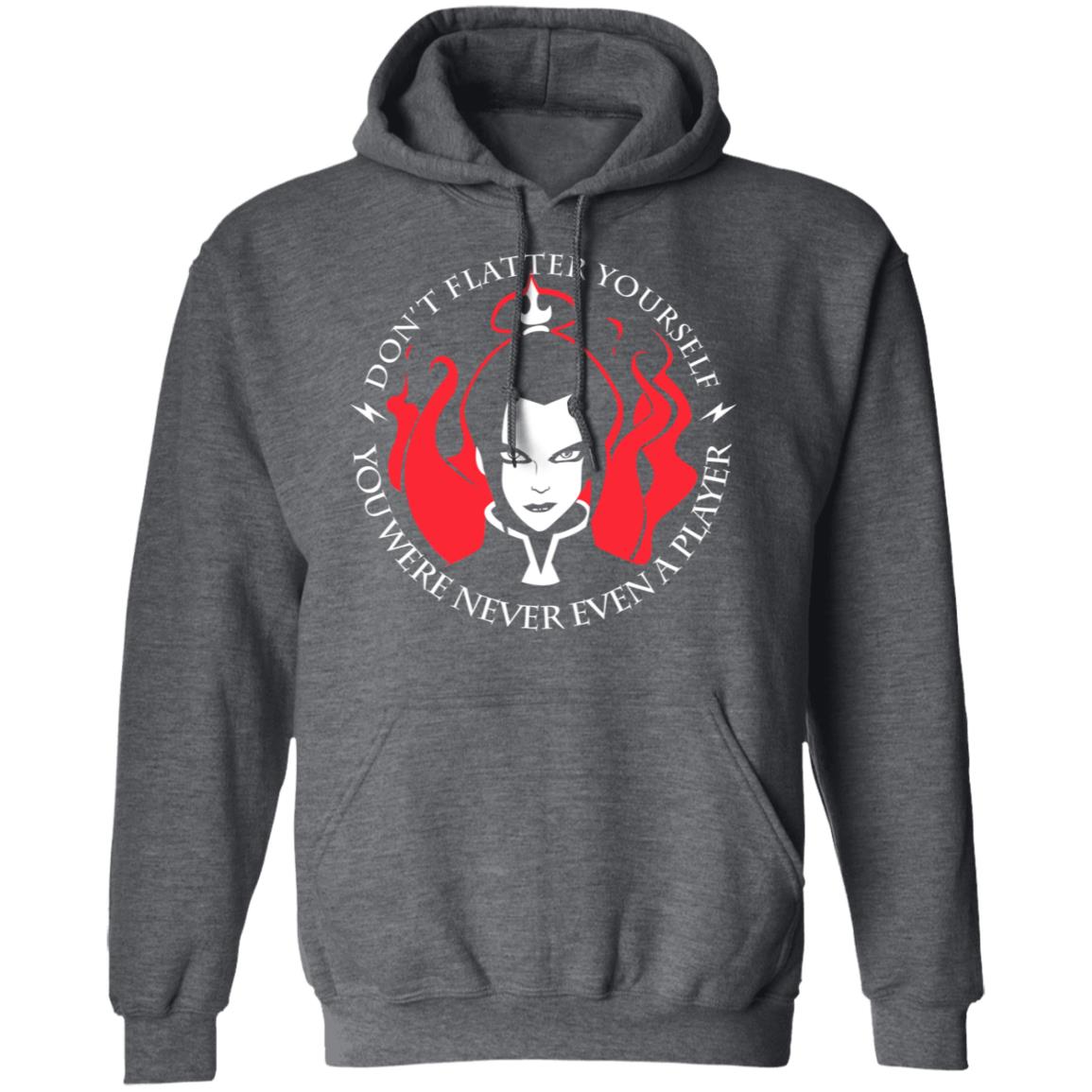 Don’t Flatter Yourself You Were Never Even A Player Azula Shirt, Hoodie, Tank
